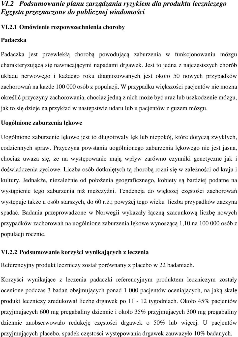 W przypadku większości pacjentów nie można określić przyczyny zachorowania, chociaż jedną z nich może być uraz lub uszkodzenie mózgu, jak to się dzieje na przykład w następstwie udaru lub u pacjentów