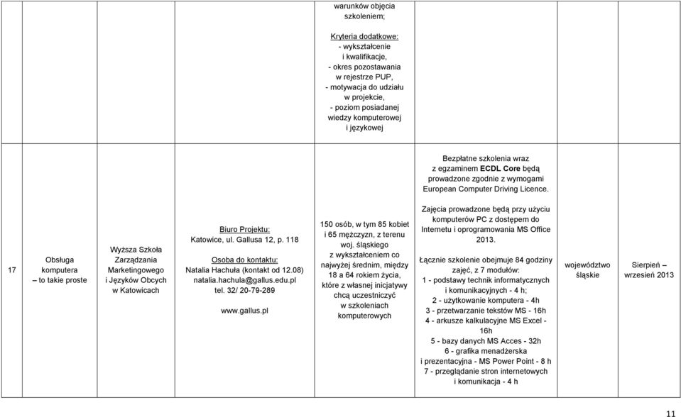 17 Obsługa komputera to takie proste Wyższa Szkoła Zarządzania Marketingowego i Języków Obcych w Katowicach Biuro Projektu: Katowice, ul. Gallusa 12, p. 118 Natalia Hachuła (kontakt od 12.08) natalia.