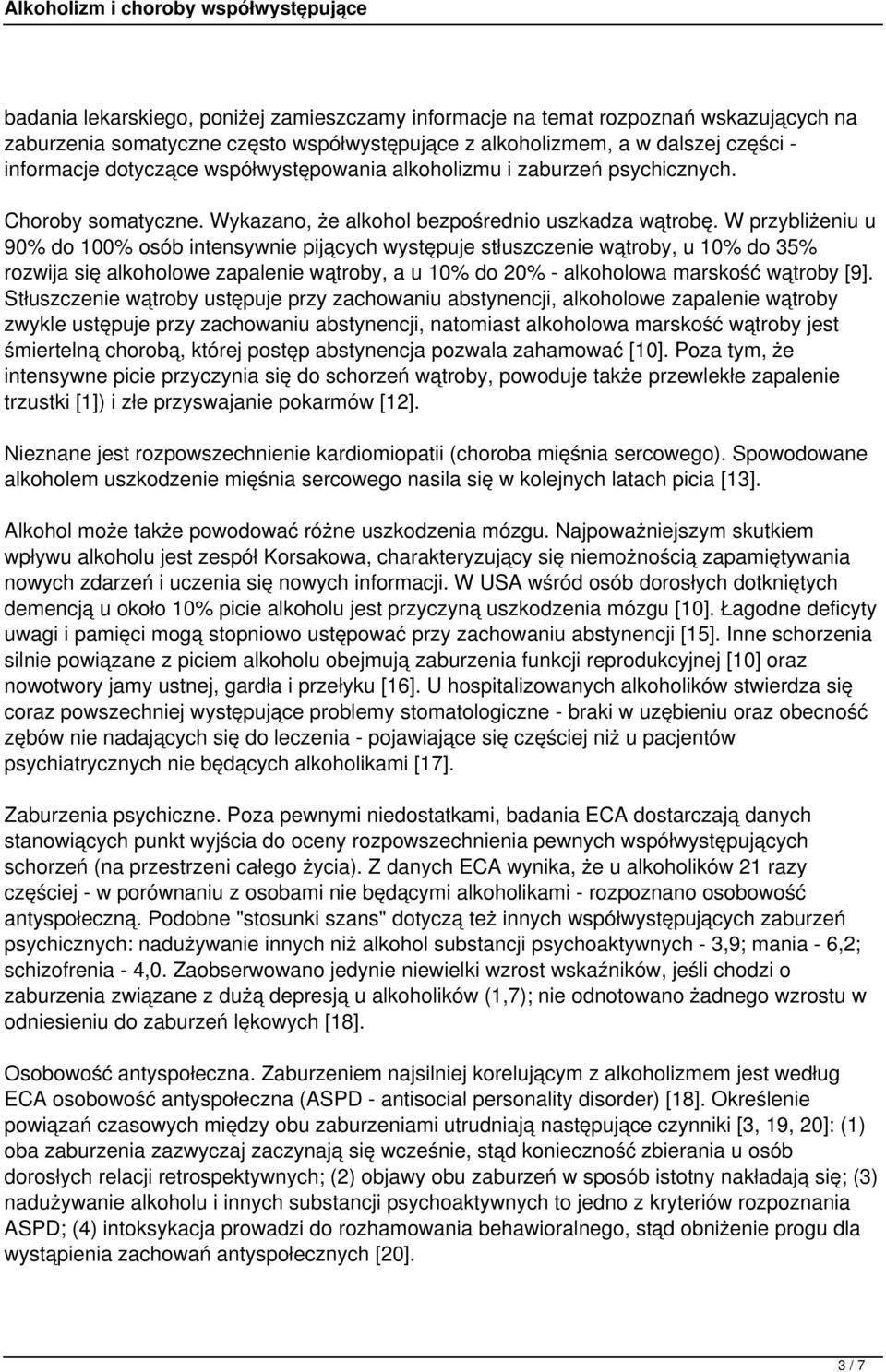 W przybliżeniu u 90% do 100% osób intensywnie pijących występuje stłuszczenie wątroby, u 10% do 35% rozwija się alkoholowe zapalenie wątroby, a u 10% do 20% - alkoholowa marskość wątroby [9].
