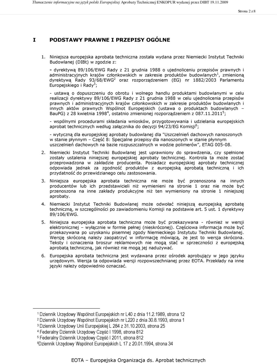prawnych i administracyjnych krajów członkowskich w zakresie produktów budowlanych 1, zmienioną dyrektywą Rady 93/68/EWG 2 oraz rozporządzeniem (EG) nr 1882/2003 Parlamentu Europejskiego i Rady 3 ; -