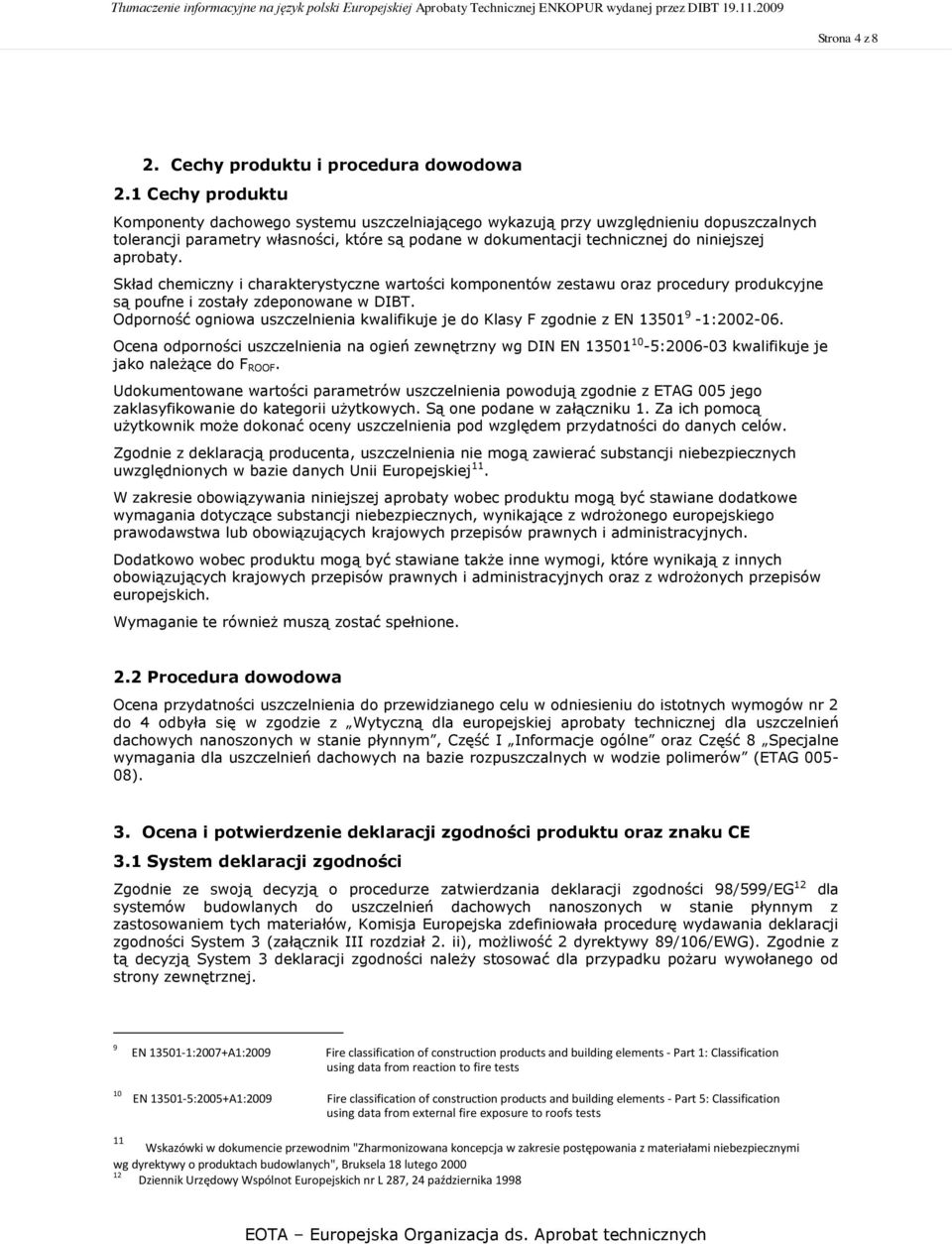 aprobaty. Skład chemiczny i charakterystyczne wartości komponentów zestawu oraz procedury produkcyjne są poufne i zostały zdeponowane w DIBT.