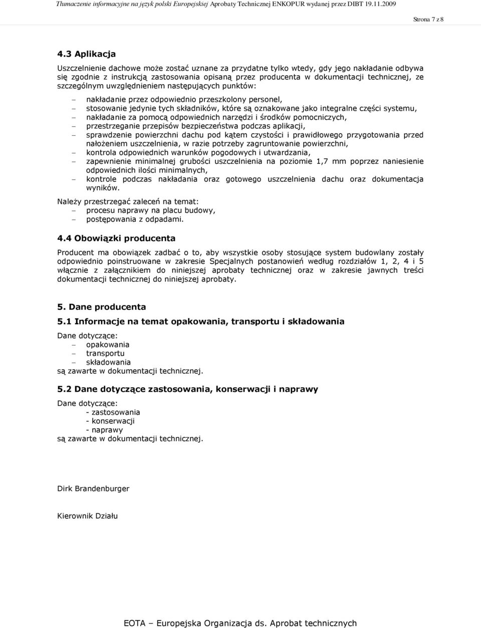 szczególnym uwzględnieniem następujących punktów: nakładanie przez odpowiednio przeszkolony personel, stosowanie jedynie tych składników, które są oznakowane jako integralne części systemu,