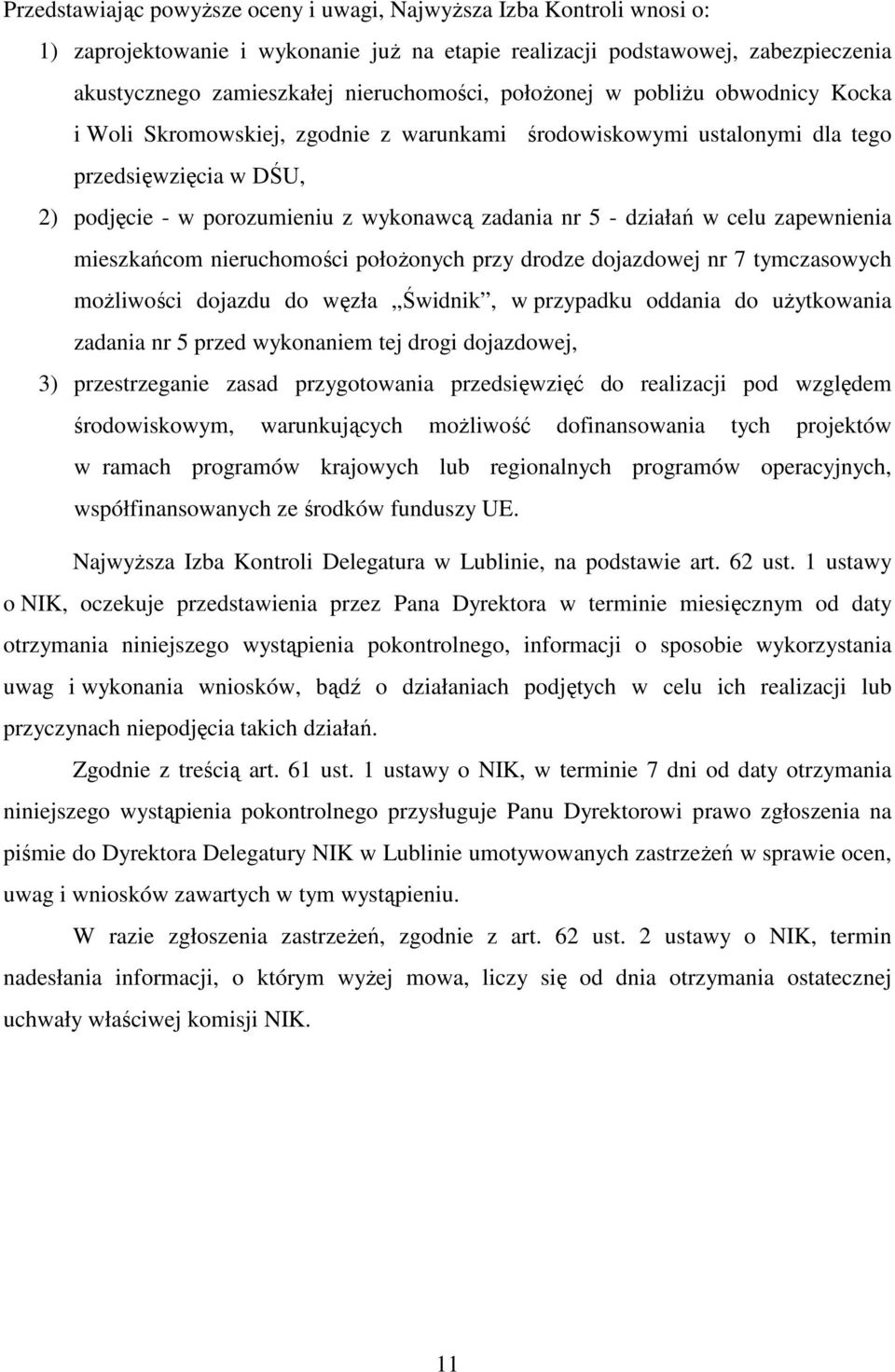 w celu zapewnienia mieszkańcom nieruchomości położonych przy drodze dojazdowej nr 7 tymczasowych możliwości dojazdu do węzła Świdnik, w przypadku oddania do użytkowania zadania nr 5 przed wykonaniem