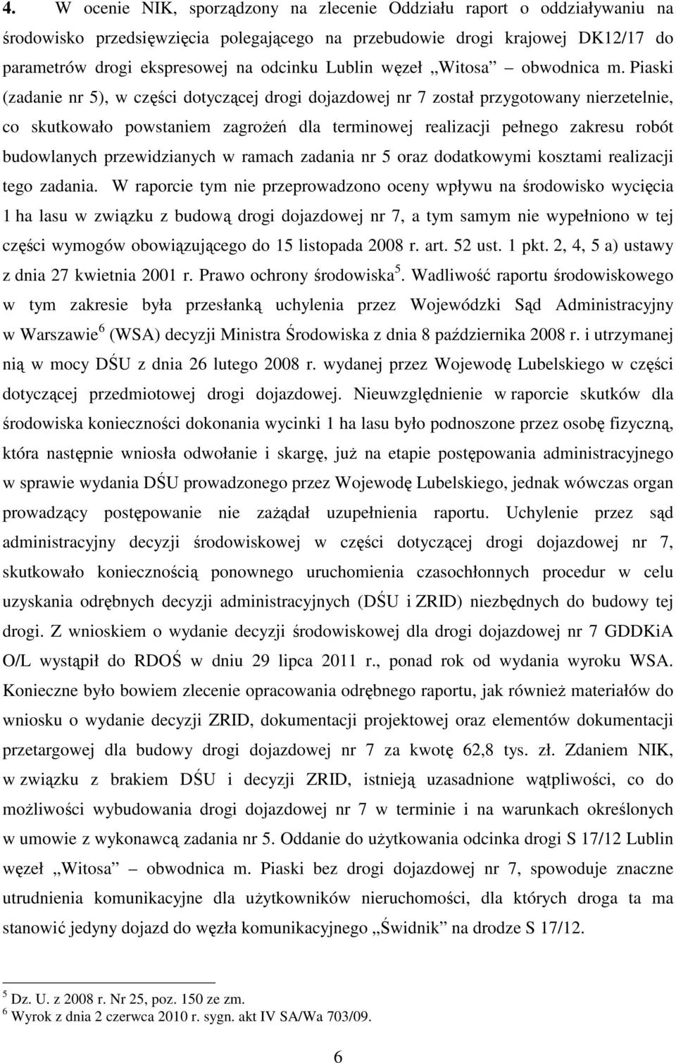 Piaski (zadanie nr 5), w części dotyczącej drogi dojazdowej nr 7 został przygotowany nierzetelnie, co skutkowało powstaniem zagrożeń dla terminowej realizacji pełnego zakresu robót budowlanych