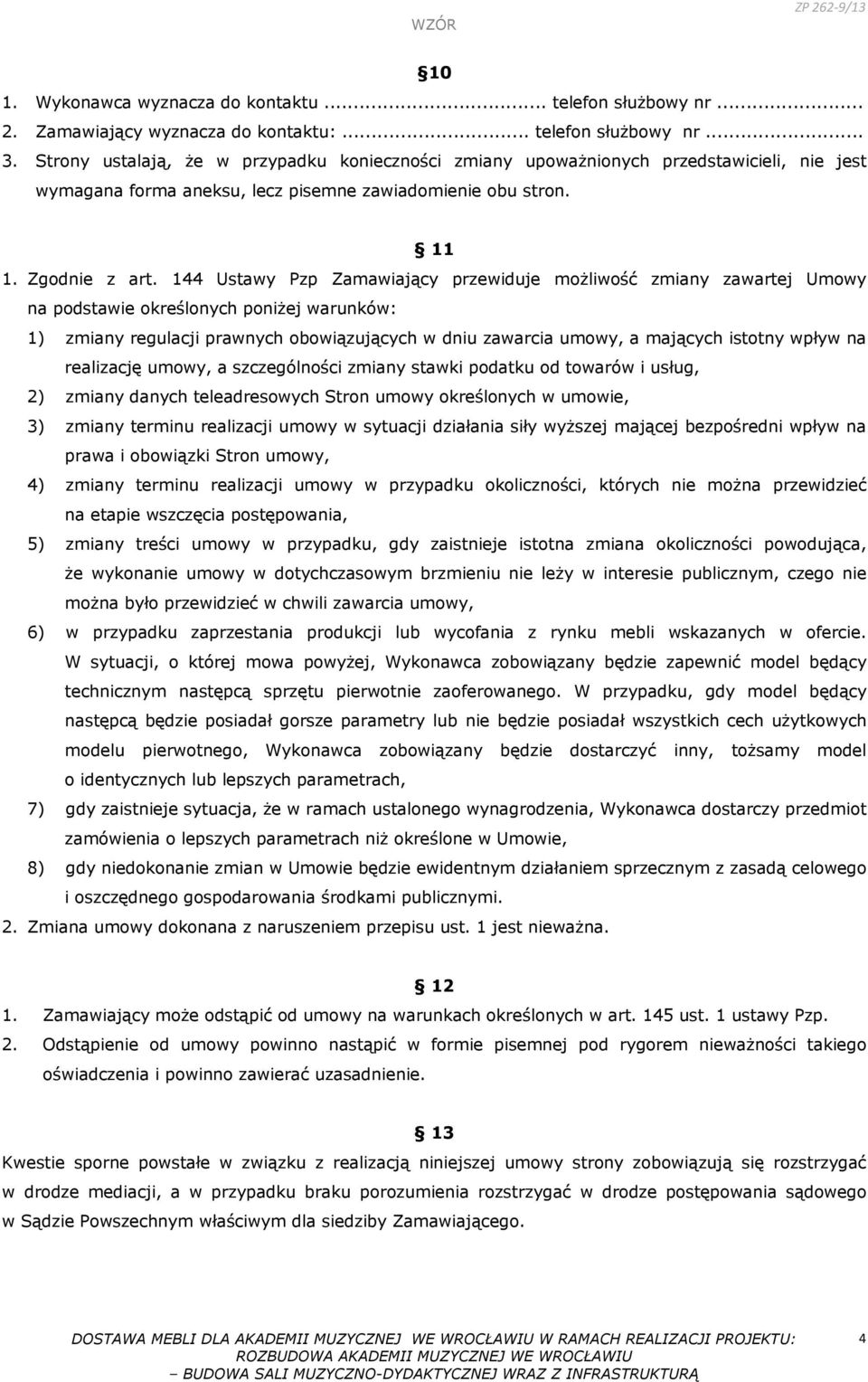 144 Ustawy Pzp Zamawiający przewiduje możliwość zmiany zawartej Umowy na podstawie określonych poniżej warunków: 1) zmiany regulacji prawnych obowiązujących w dniu zawarcia umowy, a mających istotny