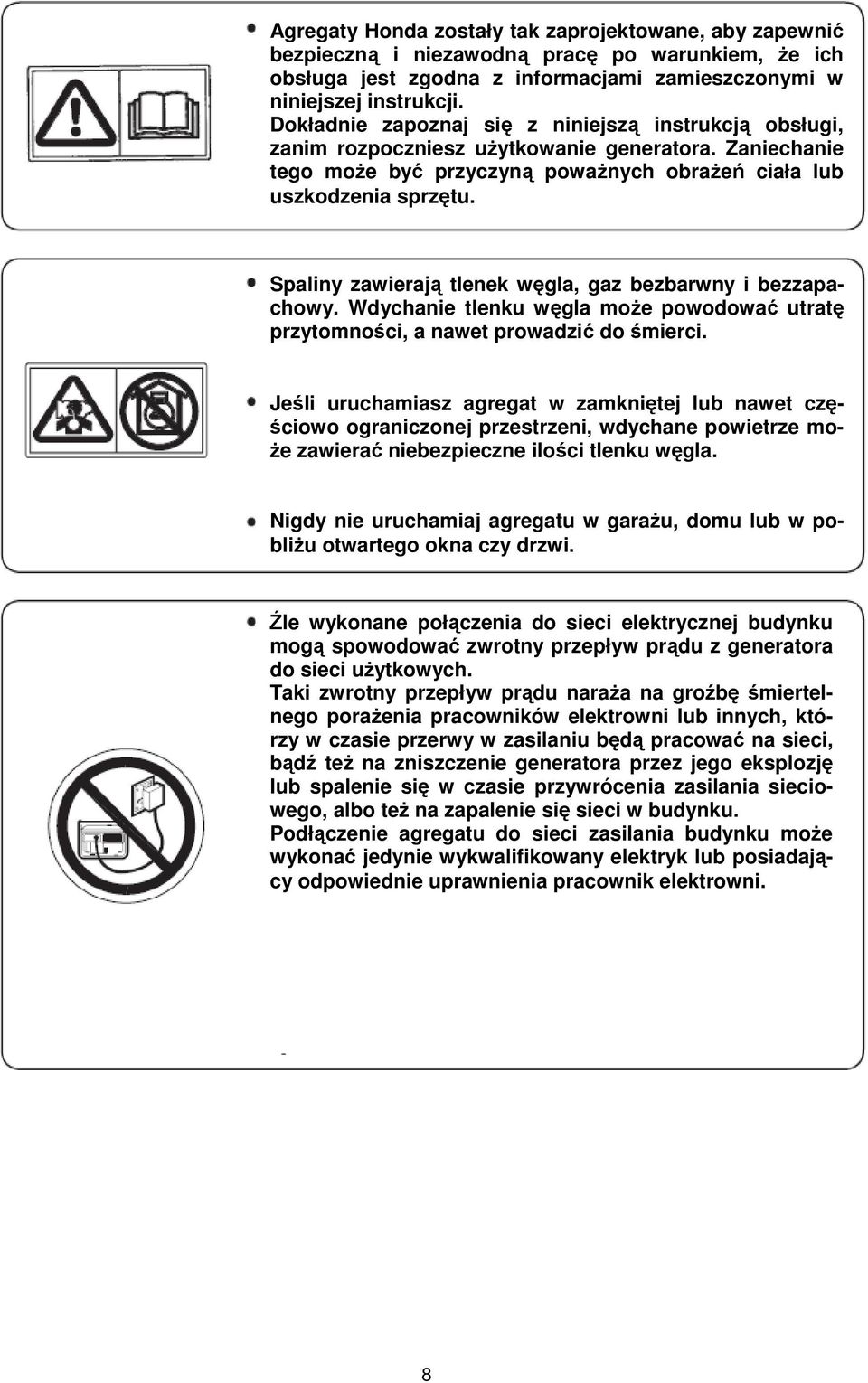 Spaliny zawierają tlenek węgla, gaz bezbarwny i bezzapachowy. Wdychanie tlenku węgla może powodować utratę przytomności, a nawet prowadzić do śmierci.