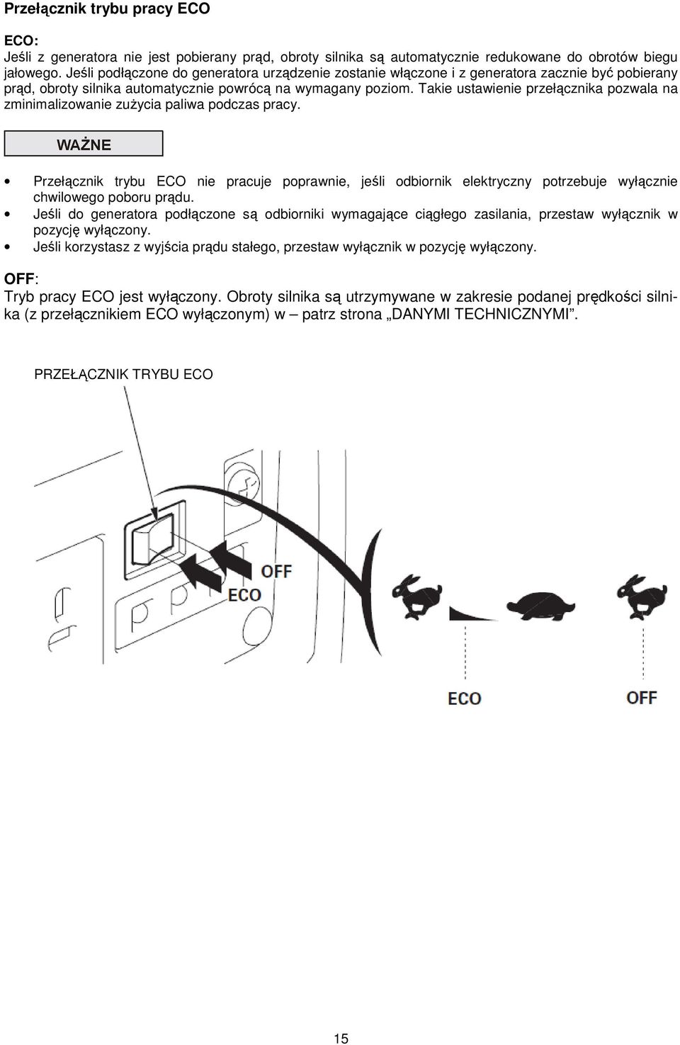 Takie ustawienie przełącznika pozwala na zminimalizowanie zużycia paliwa podczas pracy.