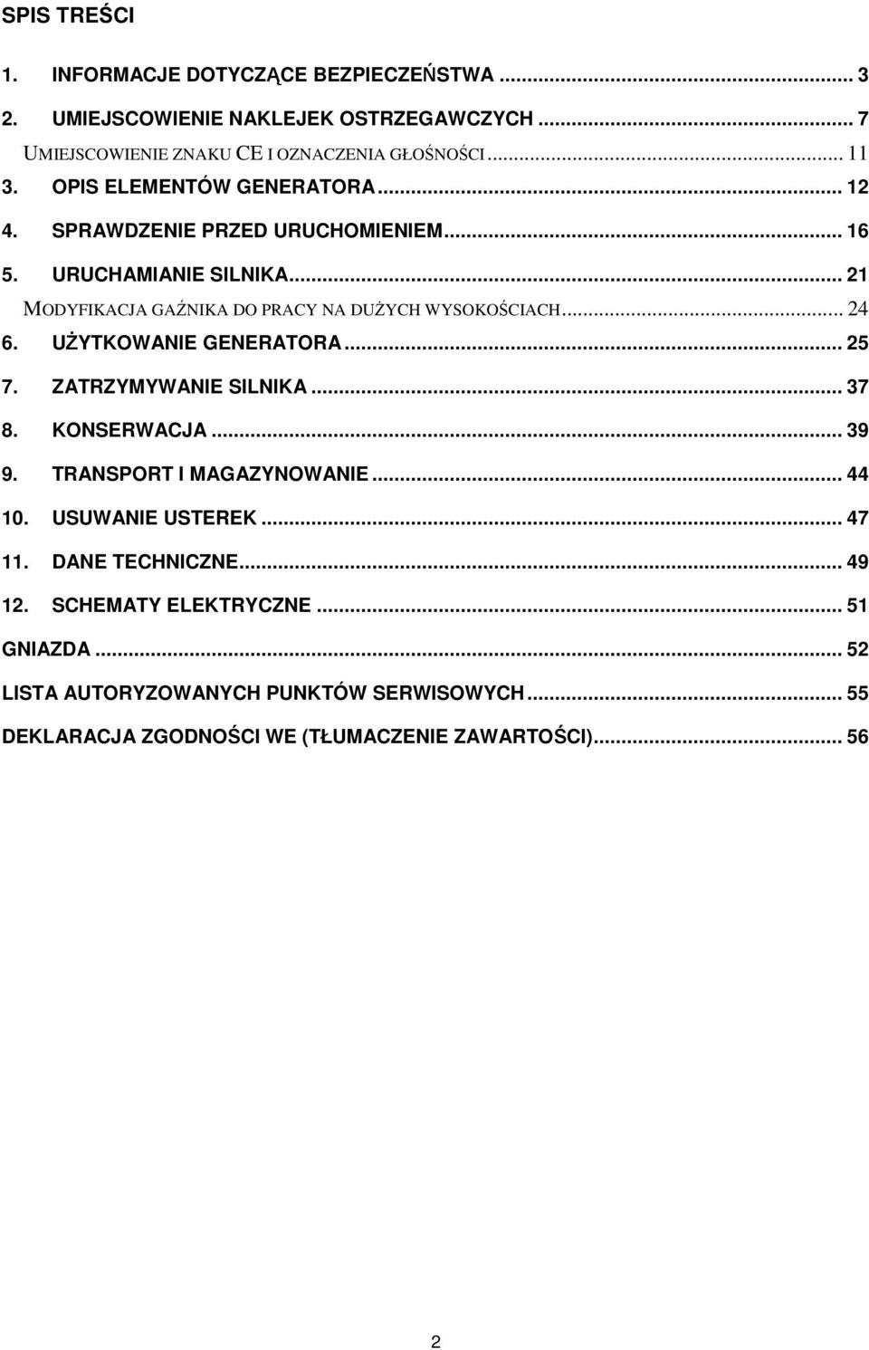 .. 24 6. UŻYTKOWANIE GENERATORA... 25 7. ZATRZYMYWANIE SILNIKA... 37 8. KONSERWACJA... 39 9. TRANSPORT I MAGAZYNOWANIE... 44 10. USUWANIE USTEREK... 47 11.