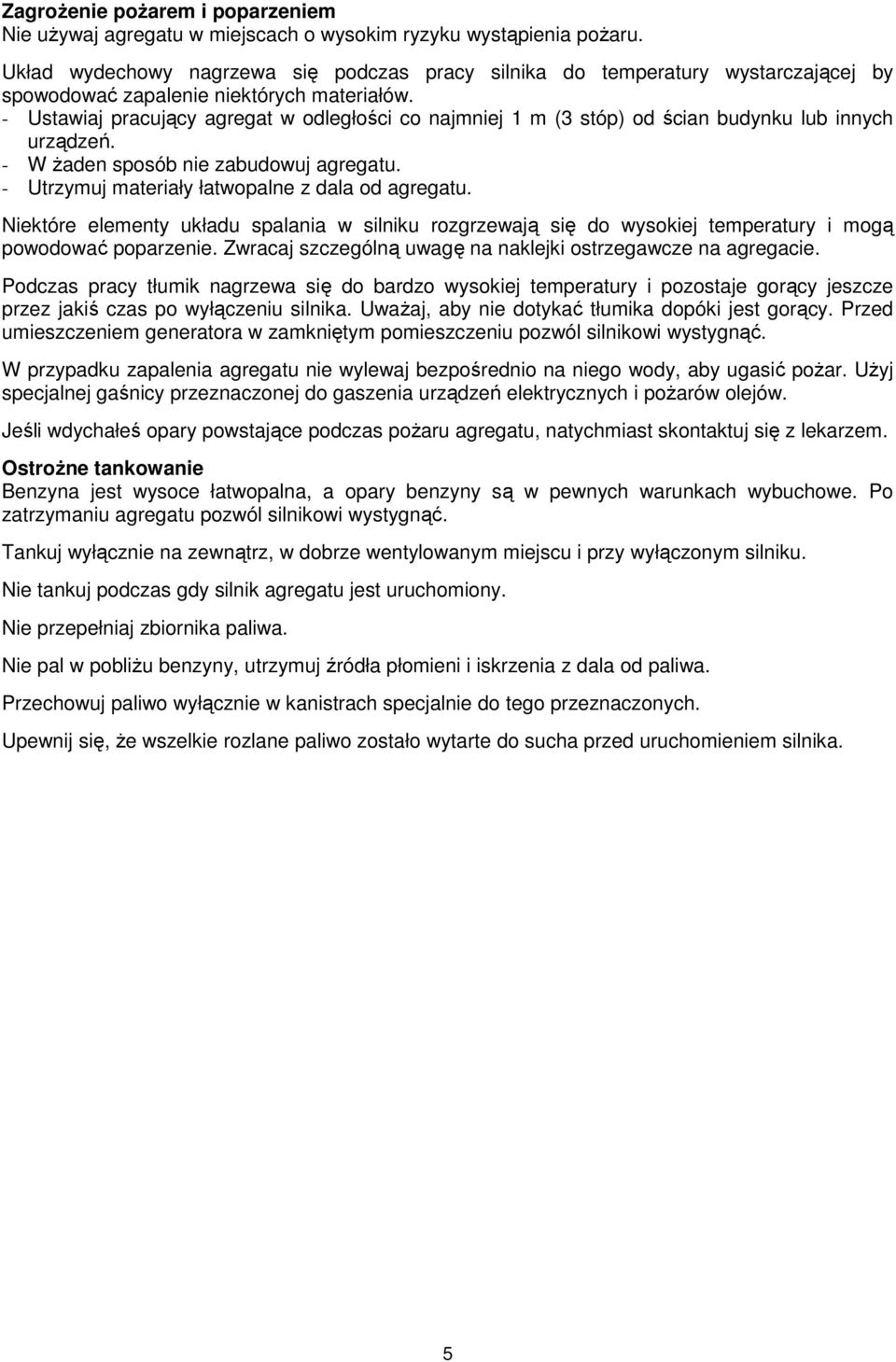 - Ustawiaj pracujący agregat w odległości co najmniej 1 m (3 stóp) od ścian budynku lub innych urządzeń. - W żaden sposób nie zabudowuj agregatu. - Utrzymuj materiały łatwopalne z dala od agregatu.