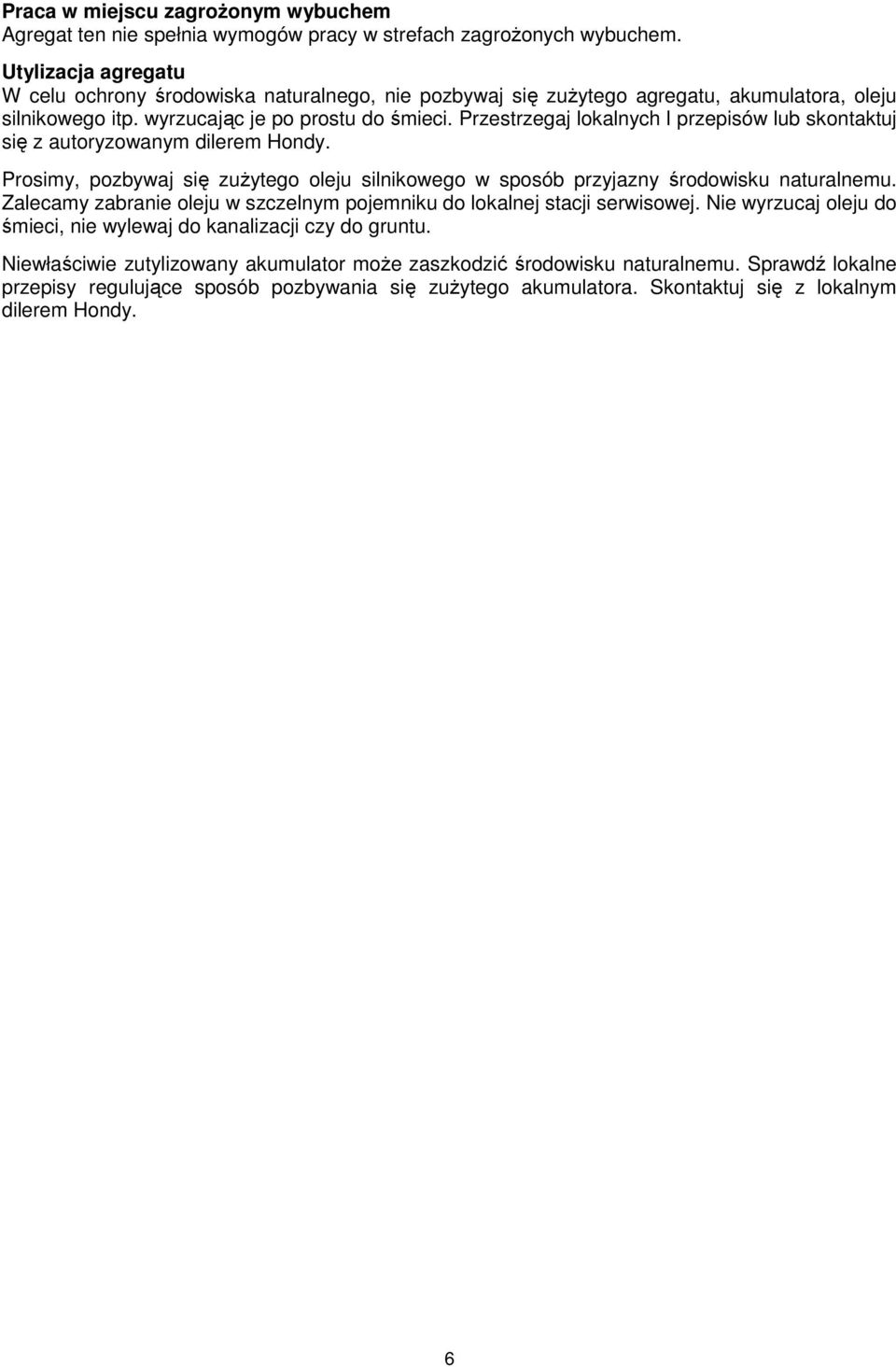 Przestrzegaj lokalnych l przepisów lub skontaktuj się z autoryzowanym dilerem Hondy. Prosimy, pozbywaj się zużytego oleju silnikowego w sposób przyjazny środowisku naturalnemu.