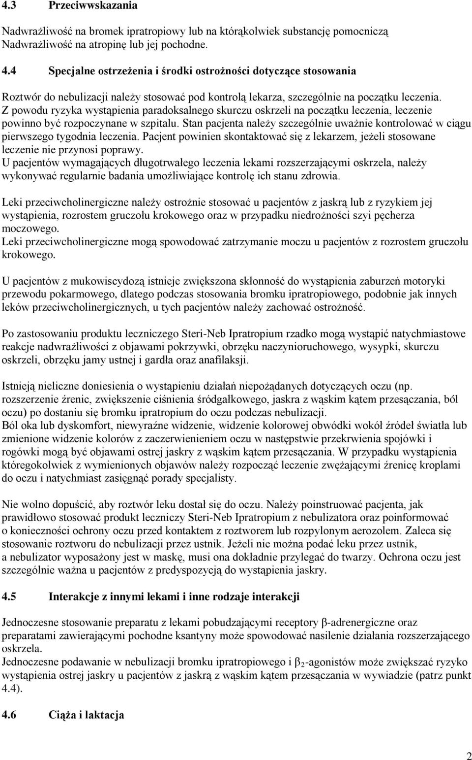 Z powodu ryzyka wystąpienia paradoksalnego skurczu oskrzeli na początku leczenia, leczenie powinno być rozpoczynane w szpitalu.