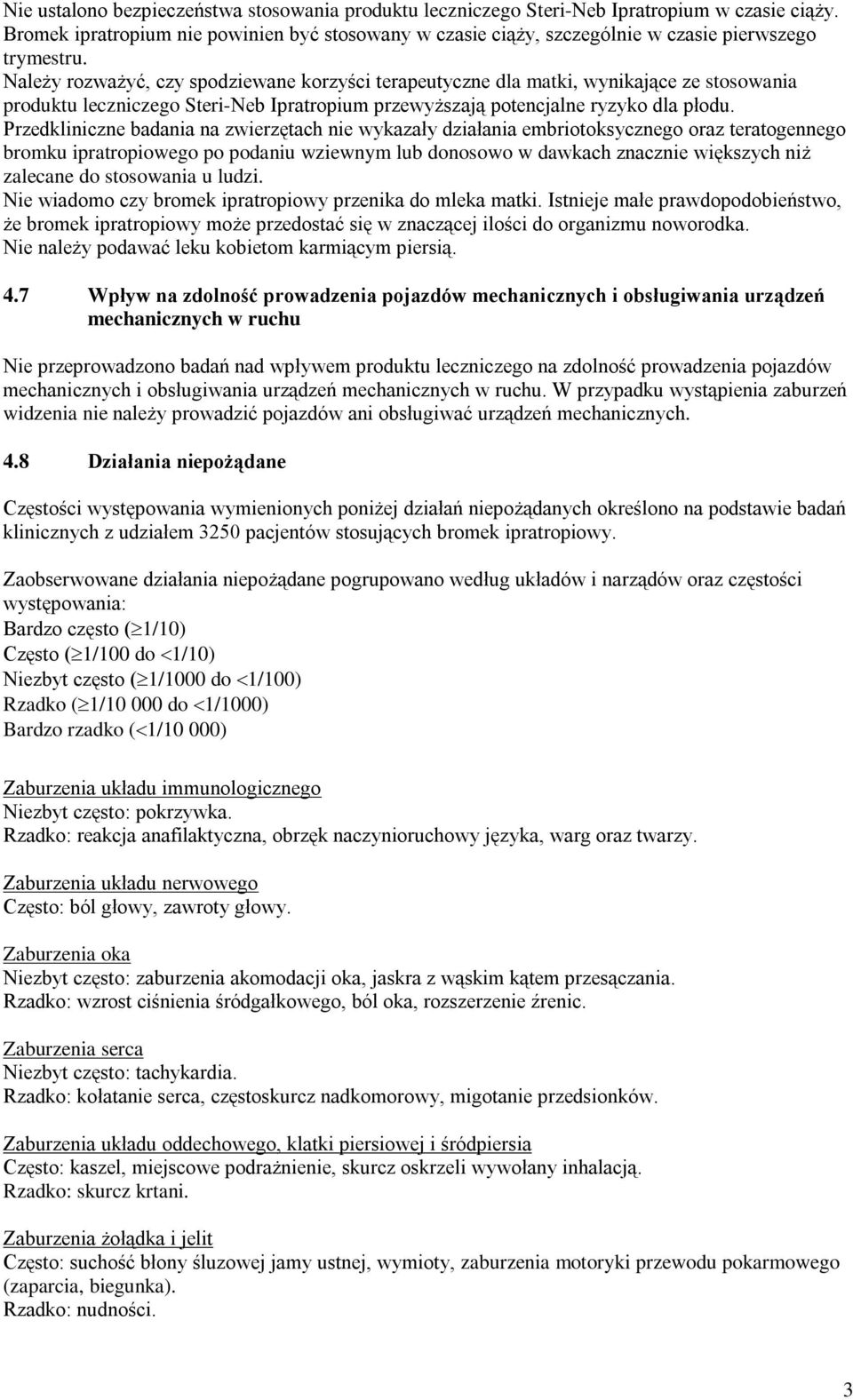 Należy rozważyć, czy spodziewane korzyści terapeutyczne dla matki, wynikające ze stosowania produktu leczniczego Steri-Neb Ipratropium przewyższają potencjalne ryzyko dla płodu.