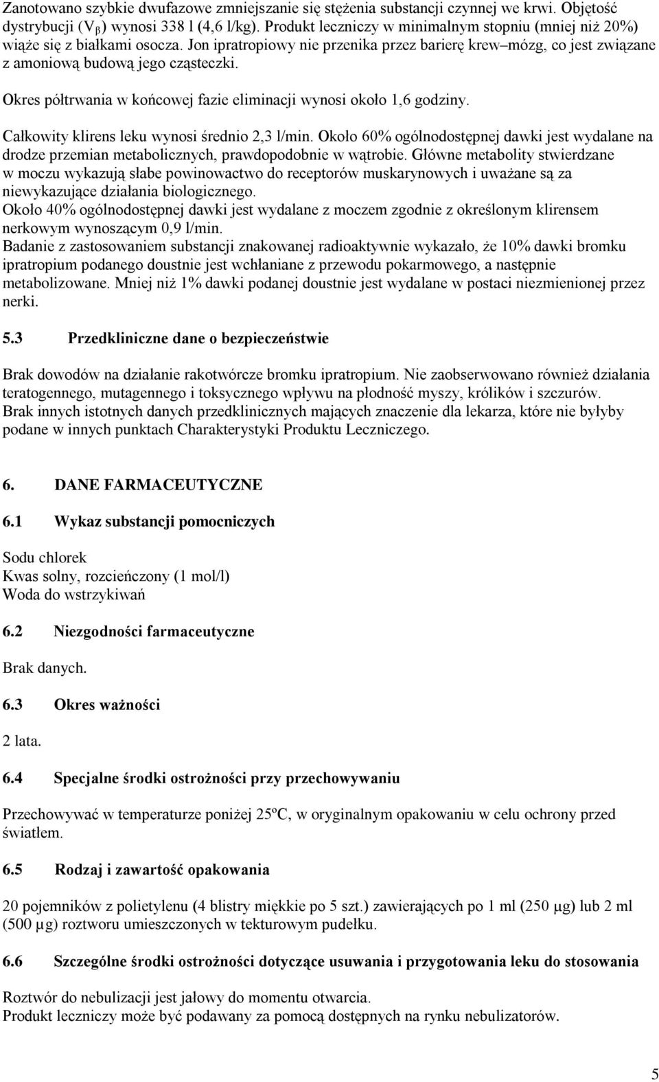 Okres półtrwania w końcowej fazie eliminacji wynosi około 1,6 godziny. Całkowity klirens leku wynosi średnio 2,3 l/min.