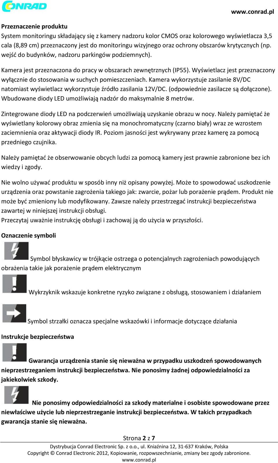 Wyświetlacz jest przeznaczony wyłącznie do stosowania w suchych pomieszczeniach. Kamera wykorzystuje zasilanie 8V/DC natomiast wyświetlacz wykorzystuje źródło zasilania 12V/DC.