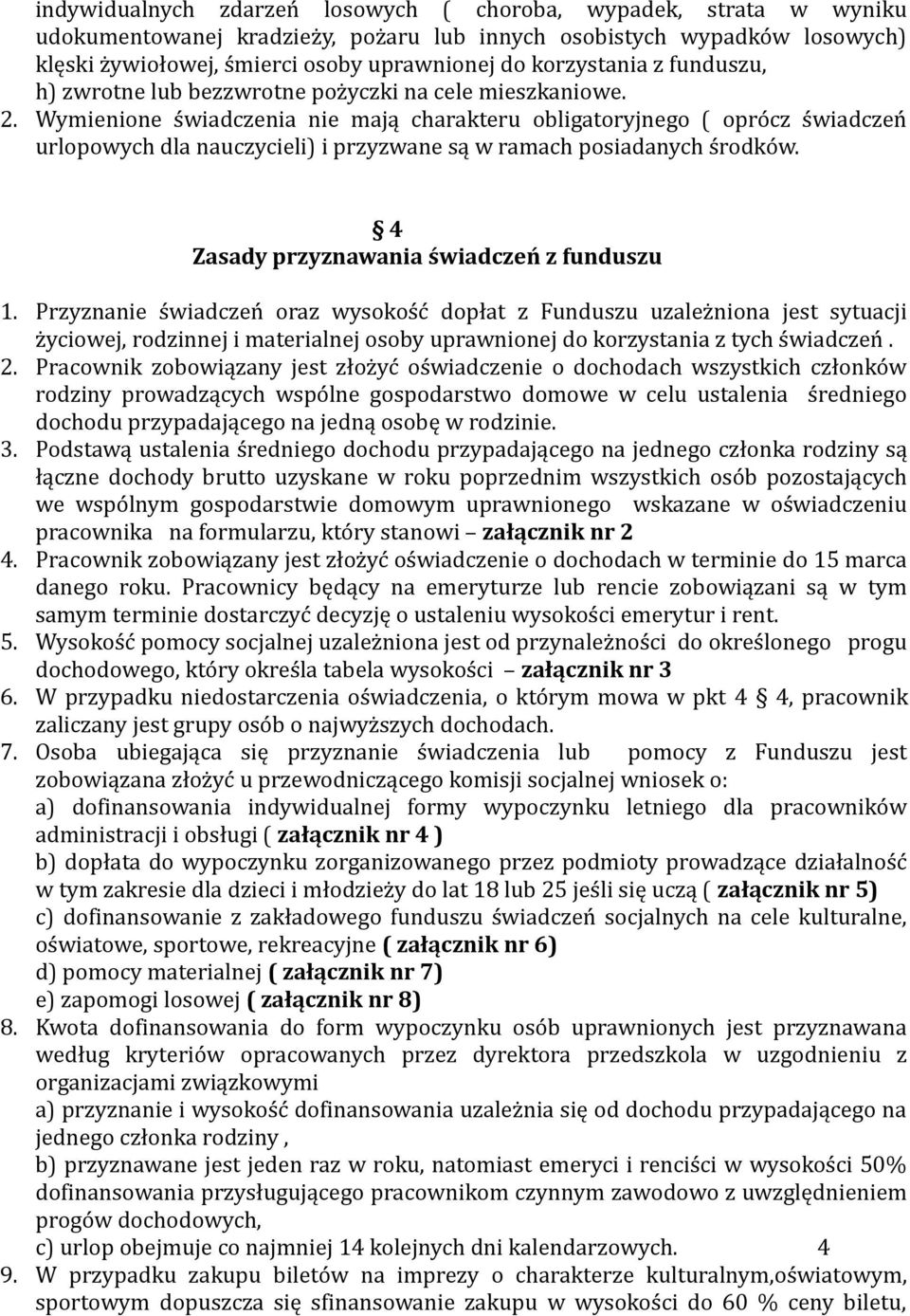 Wymienione świadczenia nie mają charakteru obligatoryjnego ( oprócz świadczeń urlopowych dla nauczycieli) i przyzwane są w ramach posiadanych środków. 4 Zasady przyznawania świadczeń z funduszu 1.