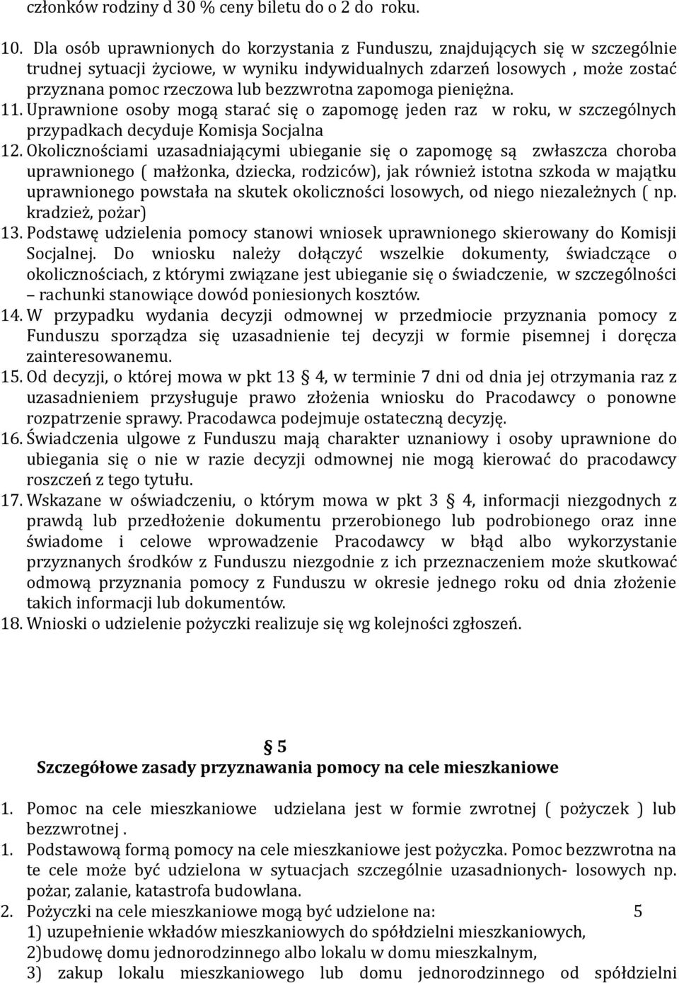 zapomoga pieniężna. 11. Uprawnione osoby mogą starać się o zapomogę jeden raz w roku, w szczególnych przypadkach decyduje Komisja Socjalna 12.
