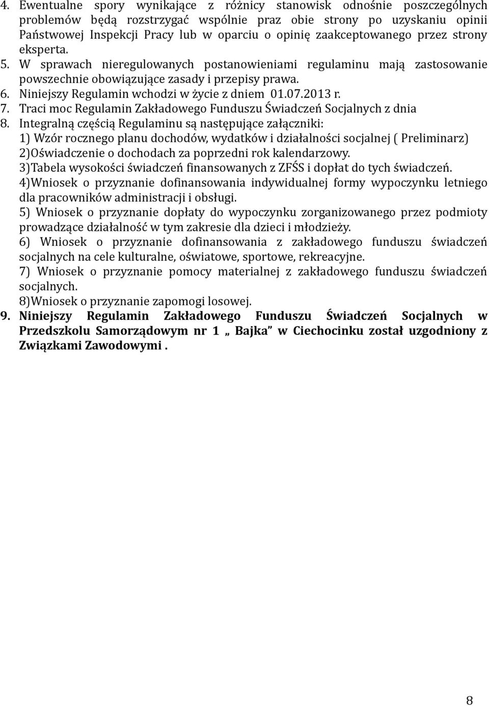 Niniejszy Regulamin wchodzi w życie z dniem 01.07.2013 r. 7. Traci moc Regulamin Zakładowego Funduszu Świadczeń Socjalnych z dnia 8.