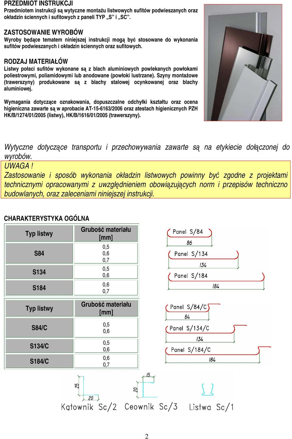 RODZAJ MATERIAŁÓW Listwy połaci sufitów wykonane są z blach aluminiowych powlekanych powłokami poliestrowymi, poliamidowymi lub anodowane (powłoki lustrzane).