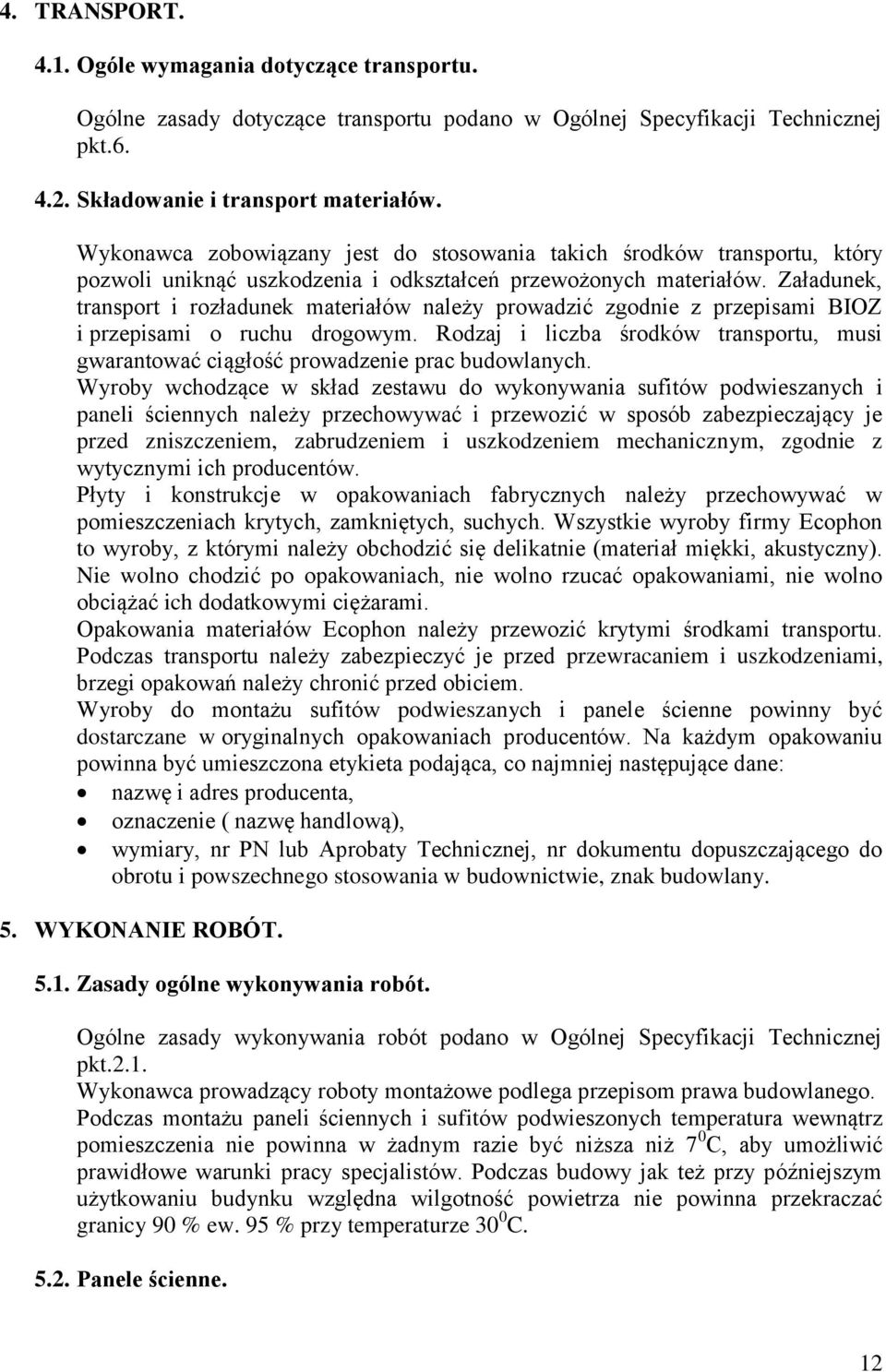 Załadunek, transport i rozładunek materiałów należy prowadzić zgodnie z przepisami BIOZ i przepisami o ruchu drogowym.