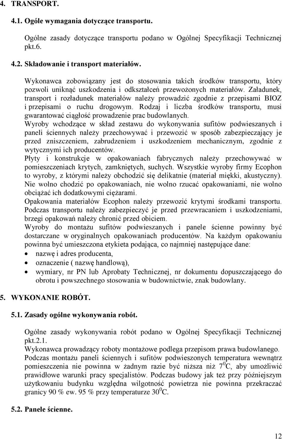 Załadunek, transport i rozładunek materiałów należy prowadzić zgodnie z przepisami BIOZ i przepisami o ruchu drogowym.