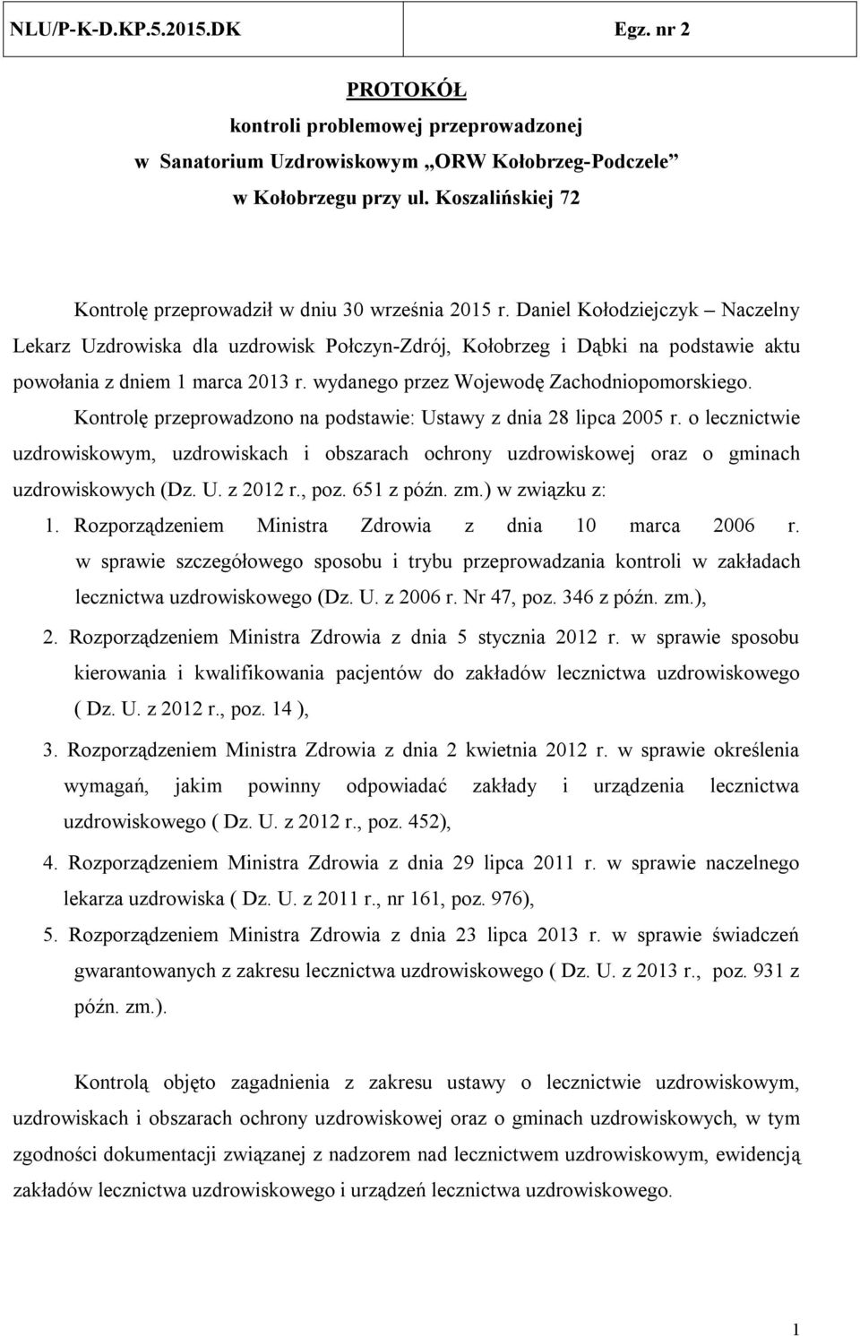 Kontrolę przeprowadzono na podstawie: Ustawy z dnia 28 lipca 2005 r. o lecznictwie uzdrowiskowym, uzdrowiskach i obszarach ochrony uzdrowiskowej oraz o gminach uzdrowiskowych (Dz. U. z 2012 r., poz.