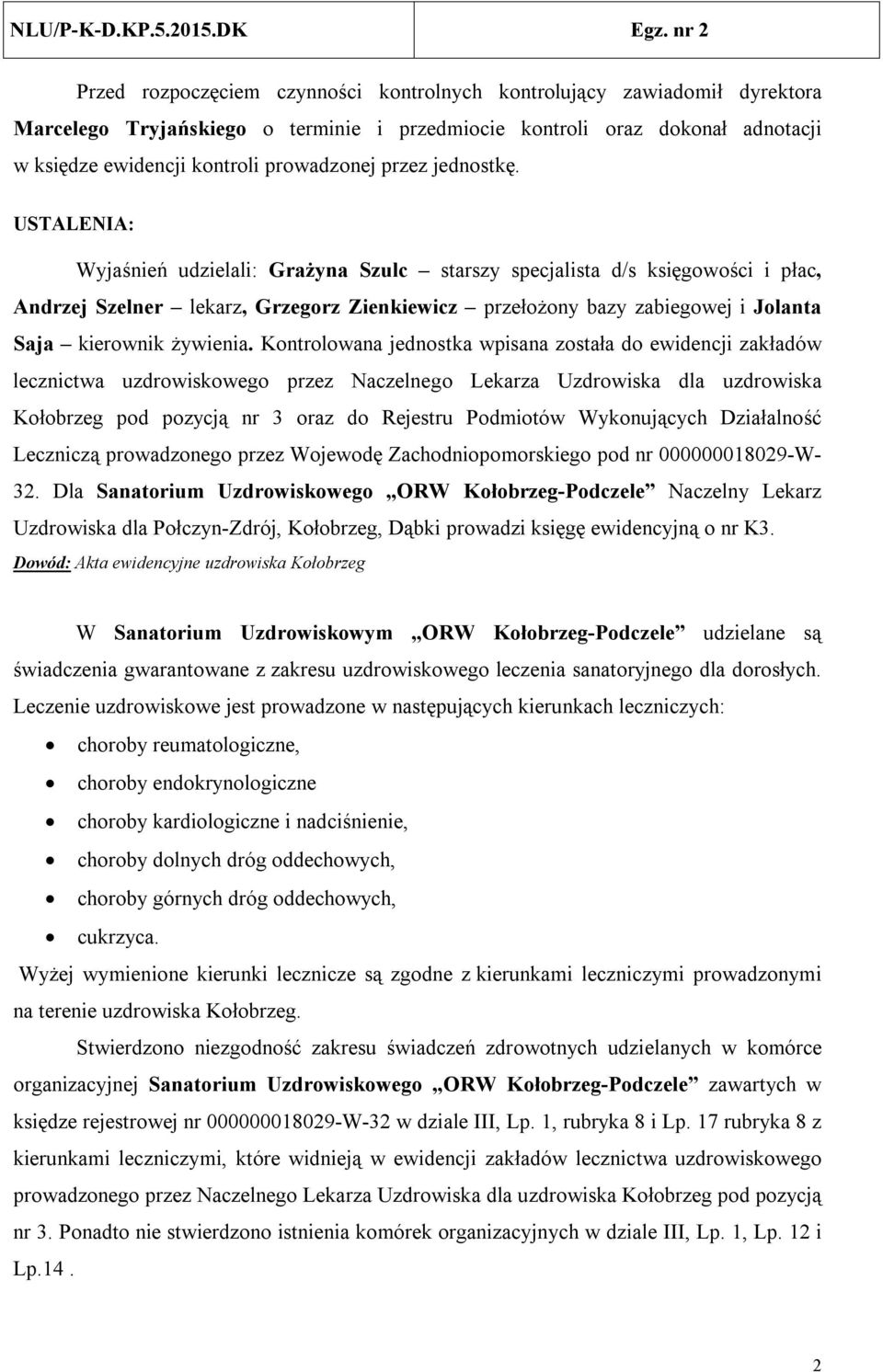 USTALENIA: Wyjaśnień udzielali: Grażyna Szulc starszy specjalista d/s księgowości i płac, Andrzej Szelner lekarz, Grzegorz Zienkiewicz przełożony bazy zabiegowej i Jolanta Saja kierownik żywienia.