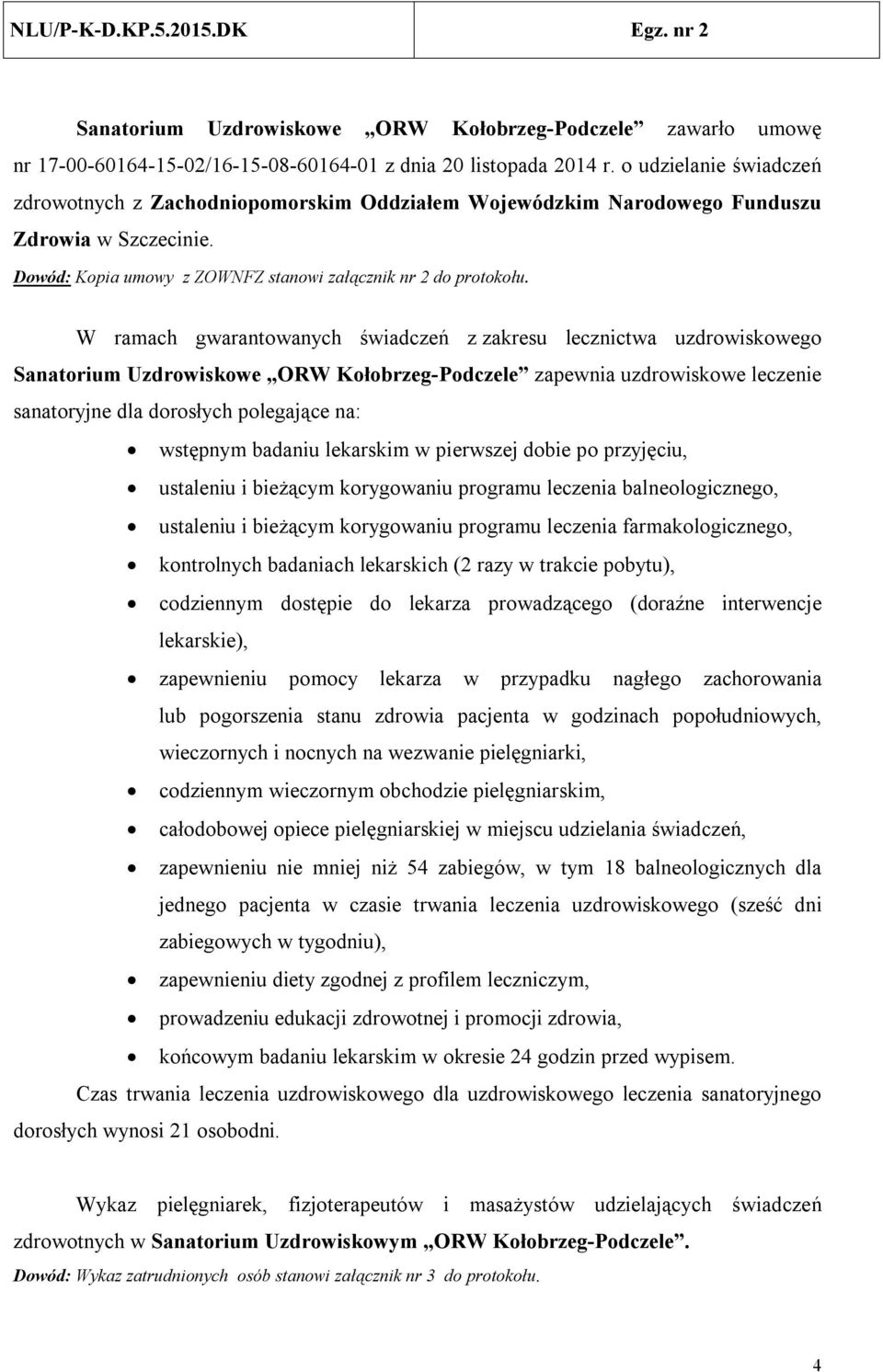 W ramach gwarantowanych świadczeń z zakresu lecznictwa uzdrowiskowego Sanatorium Uzdrowiskowe ORW Kołobrzeg-Podczele zapewnia uzdrowiskowe leczenie sanatoryjne dla dorosłych polegające na: wstępnym