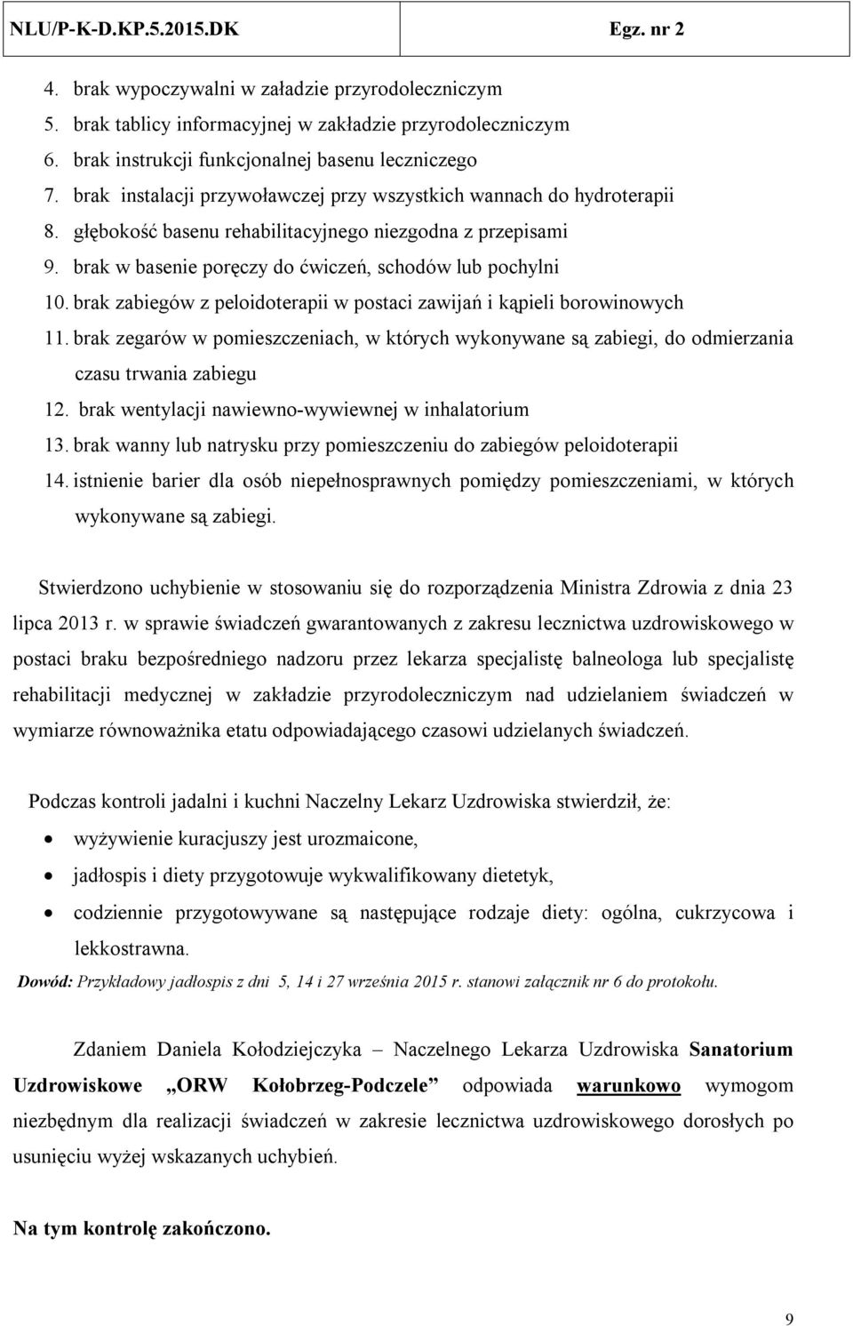brak zabiegów z peloidoterapii w postaci zawijań i kąpieli borowinowych 11. brak zegarów w pomieszczeniach, w których wykonywane są zabiegi, do odmierzania czasu trwania zabiegu 12.