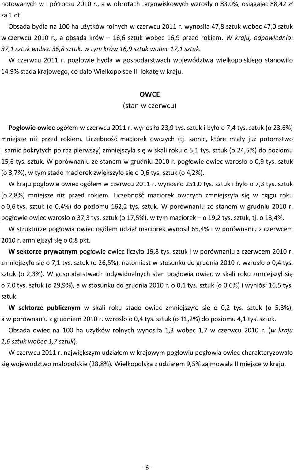 W czerwcu 2011 r. pogłowie bydła w gospodarstwach województwa wielkopolskiego stanowiło 14,9% stada krajowego, co dało Wielkopolsce III lokatę w kraju.