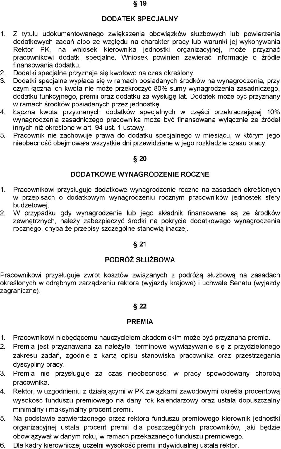 organizacyjnej, może przyznać pracownikowi dodatki specjalne. Wniosek powinien zawierać informacje o źródle finansowania dodatku. 2. Dodatki specjalne przyznaje się kwotowo na czas określony. 3.