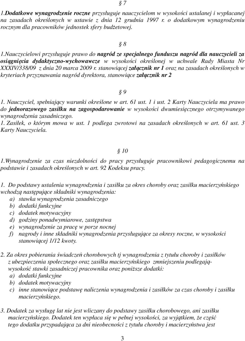 Nauczycielowi przysługuje prawo do nagród ze specjalnego funduszu nagród dla nauczycieli za osiągnięcia dydaktyczno-wychowawcze w wysokości określonej w uchwale Rady Miasta Nr XXXIV/338/09 z dnia 20