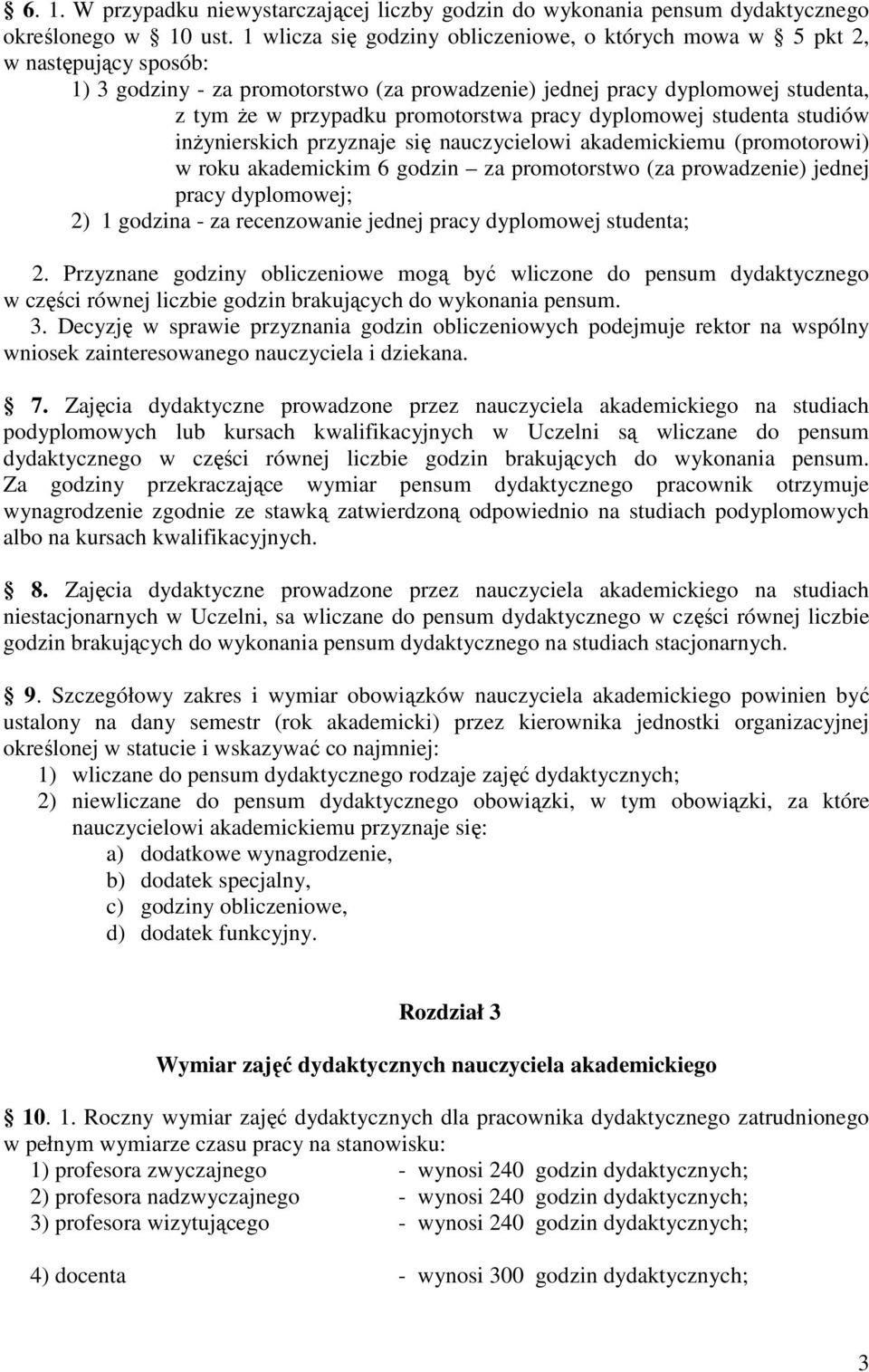 pracy dyplomowej studenta studiów inżynierskich przyznaje się nauczycielowi akademickiemu (promotorowi) w roku akademickim 6 godzin za promotorstwo (za prowadzenie) jednej pracy dyplomowej; 2) 1