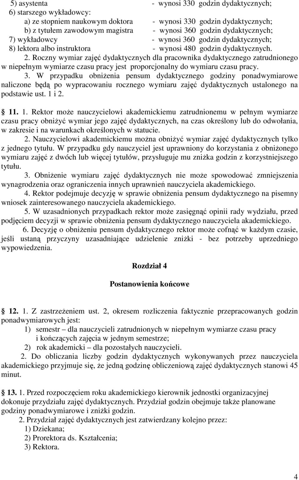 Roczny wymiar zajęć dydaktycznych dla pracownika dydaktycznego zatrudnionego w niepełnym wymiarze czasu pracy jest proporcjonalny do wymiaru czasu pracy. 3.