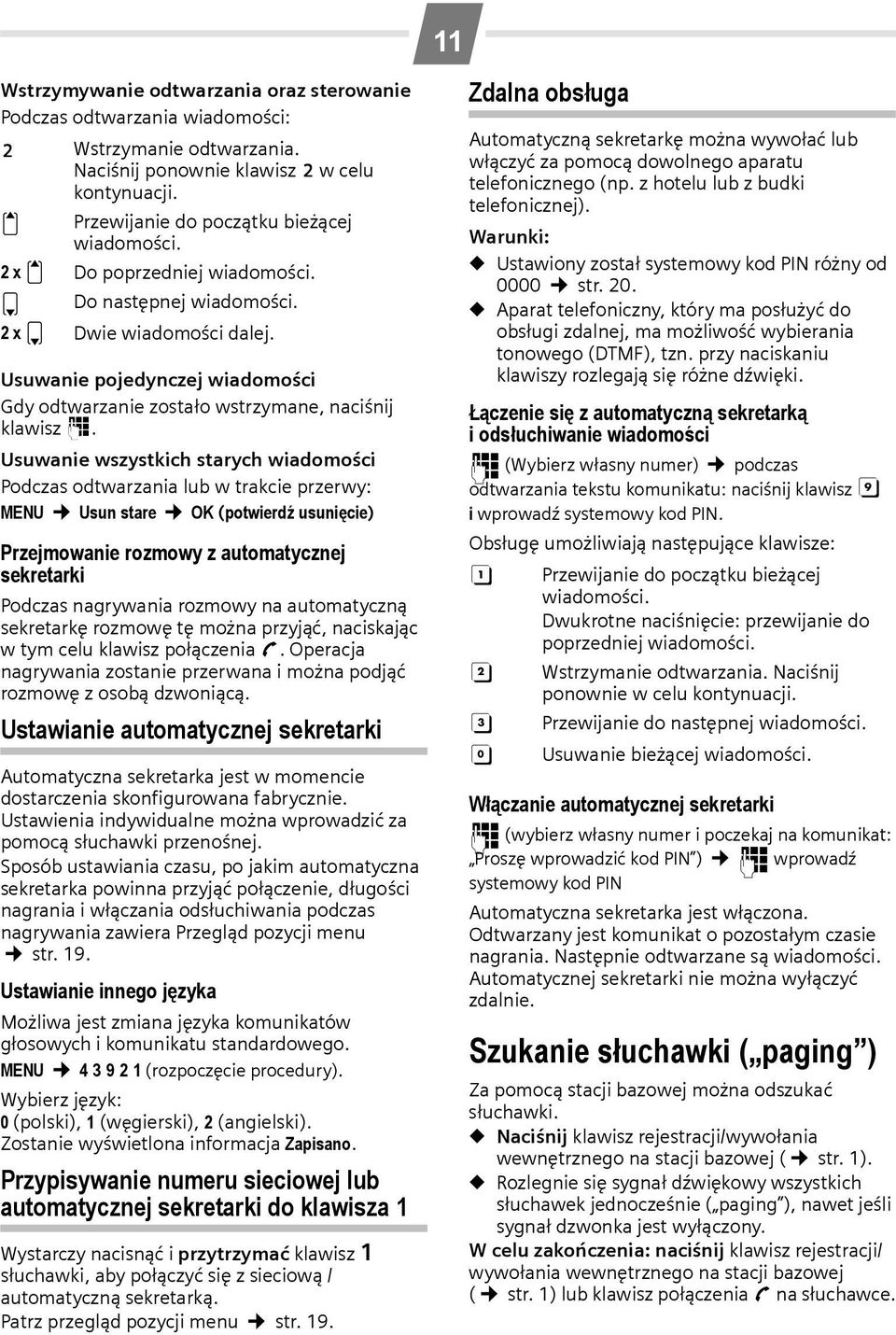 Usuwanie wszystkich starych wiadomości Podczas odtwarzania lub w trakcie przerwy: MENU Usun stare OK (potwierdź usunięcie) Przejmowanie rozmowy z automatycznej sekretarki Podczas nagrywania rozmowy