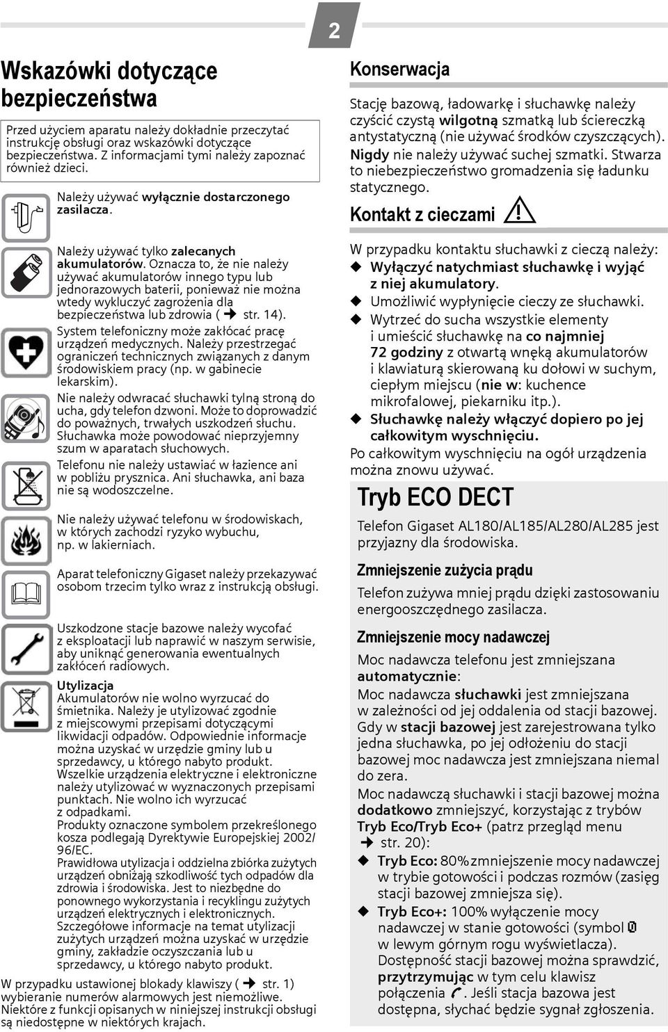 Oznacza to, że nie należy używać akumulatorów innego typu lub jednorazowych baterii, ponieważ nie można wtedy wykluczyć zagrożenia dla bezpieczeństwa lub zdrowia ( str. 14).