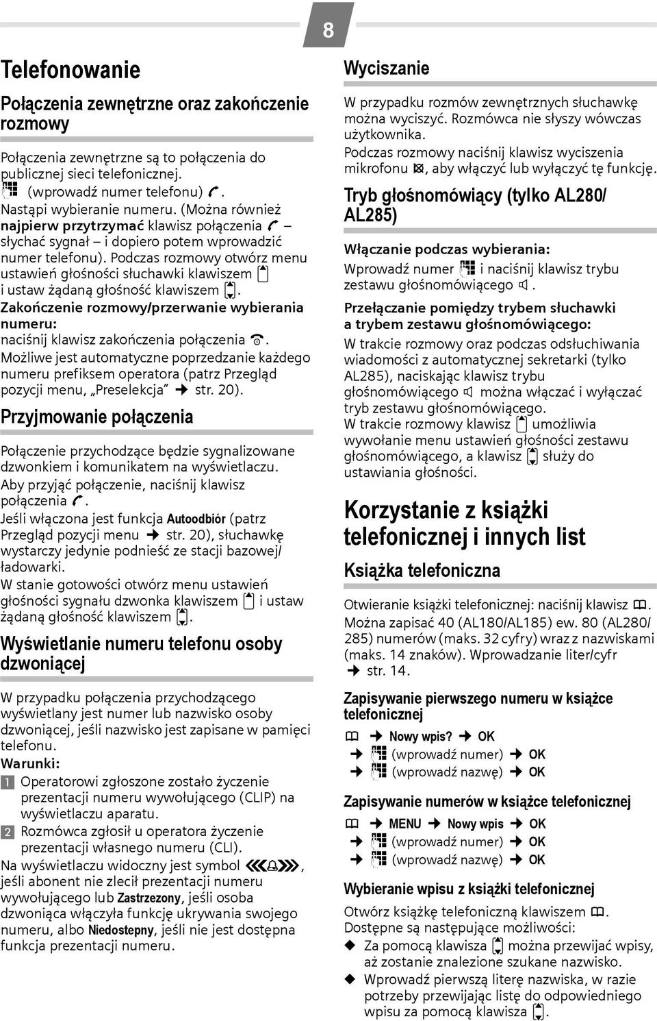 Podczas rozmowy otwórz menu ustawień głośności słuchawki klawiszem t i ustaw żądaną głośność klawiszem u. Zakończenie rozmowy/przerwanie wybierania numeru: naciśnij klawisz zakończenia połączenia a.