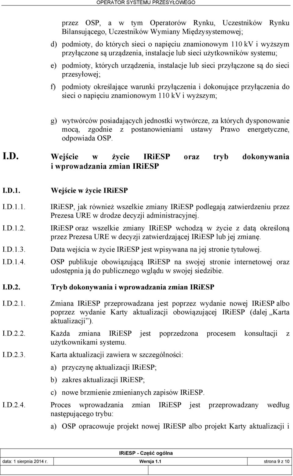 dokonujące przyłączenia do sieci o napięciu znamionowym 110 kv i wyższym; g) wytwórców posiadających jednostki wytwórcze, za których dysponowanie mocą, zgodnie z postanowieniami ustawy Prawo