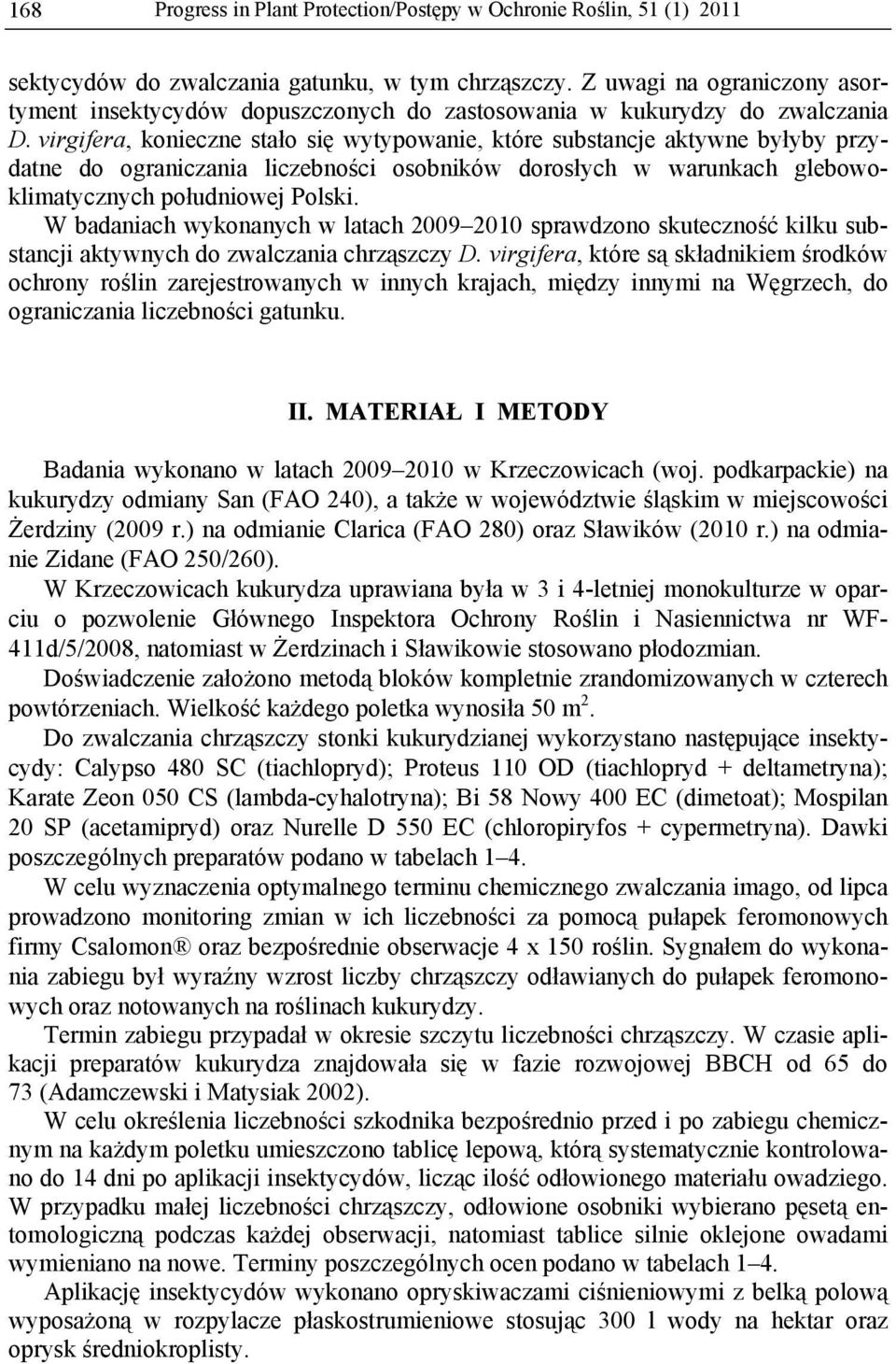 virgifera, konieczne stało się wytypowanie, które substancje aktywne byłyby przydatne do ograniczania liczebności osobników dorosłych w warunkach glebowoklimatycznych południowej Polski.
