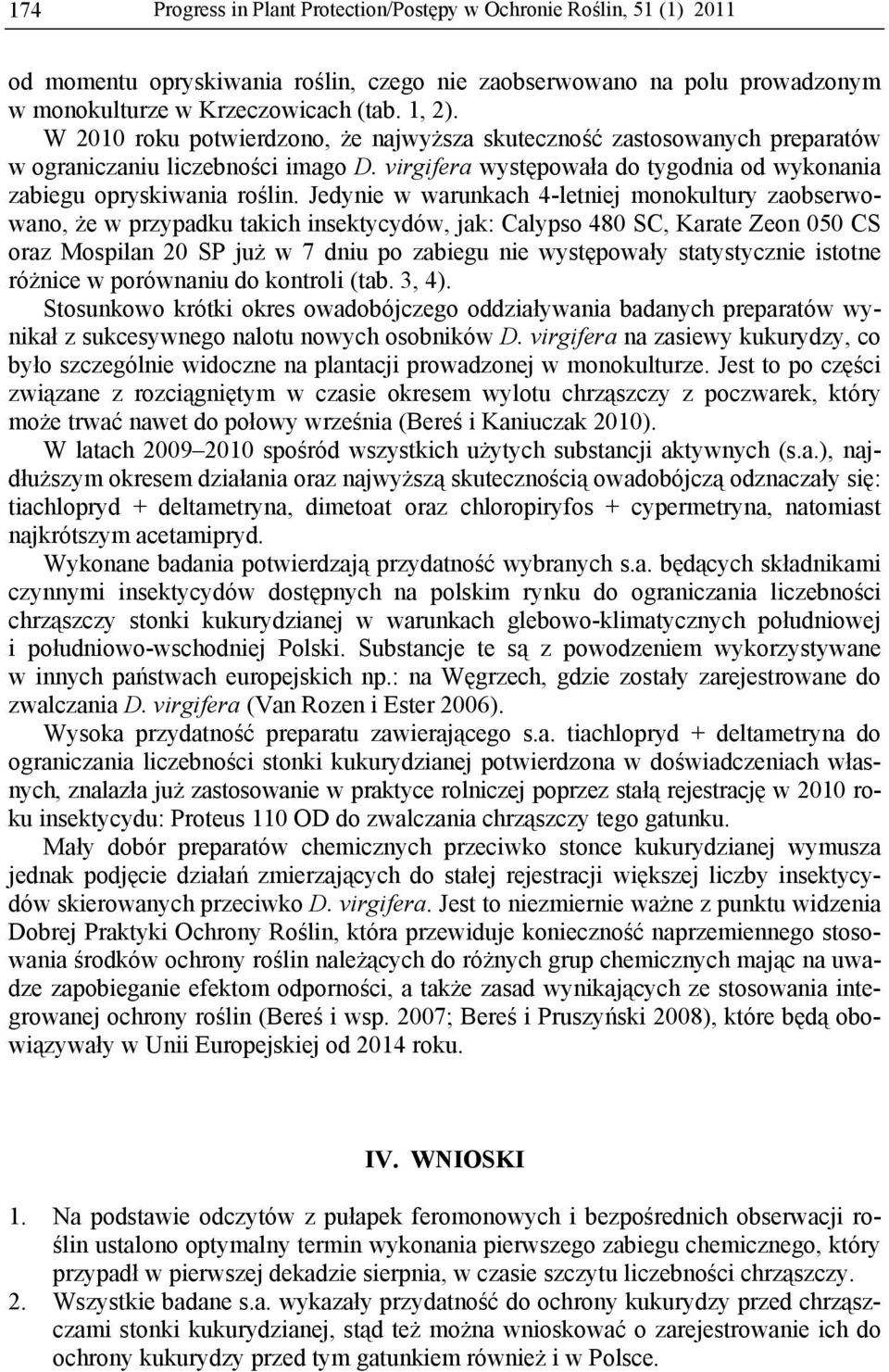 Jedynie w warunkach 4-letniej monokultury zaobserwowano, że w przypadku takich insektycydów, jak: Calypso 480 SC, Karate Zeon 050 CS oraz Mospilan 20 SP już w 7 dniu po zabiegu nie występowały