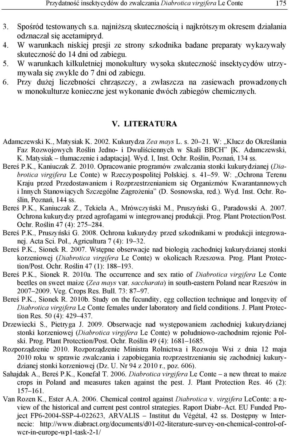 W warunkach kilkuletniej monokultury wysoka skuteczność insektycydów utrzymywała się zwykle do 7 dni od zabiegu. 6.