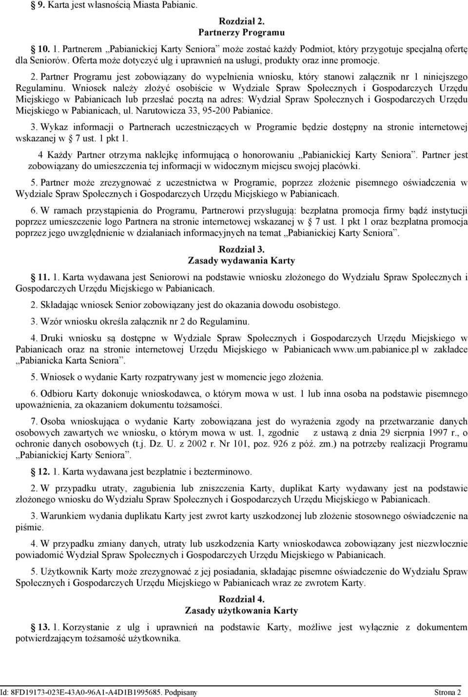 Wniosek należy złożyć osobiście w Wydziale Spraw Społecznych i Gospodarczych Urzędu Miejskiego w Pabianicach lub przesłać pocztą na adres: Wydział Spraw Społecznych i Gospodarczych Urzędu Miejskiego