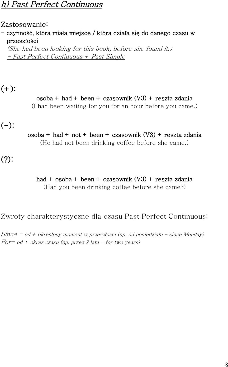 ) osoba + had + not + been + czasownik (V3) + reszta zdania (He had not been drinking coffee before she came.