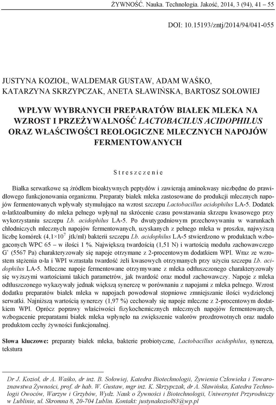 LACTOBACILUS ACIDOPHILUS ORAZ WŁAŚCIWOŚCI REOLOGICZNE MLECZNYCH NAPOJÓW FERMENTOWANYCH S t r e s z c z e n i e Białka serwatkowe są źródłem bioaktywnych peptydów i zawierają aminokwasy niezbędne do