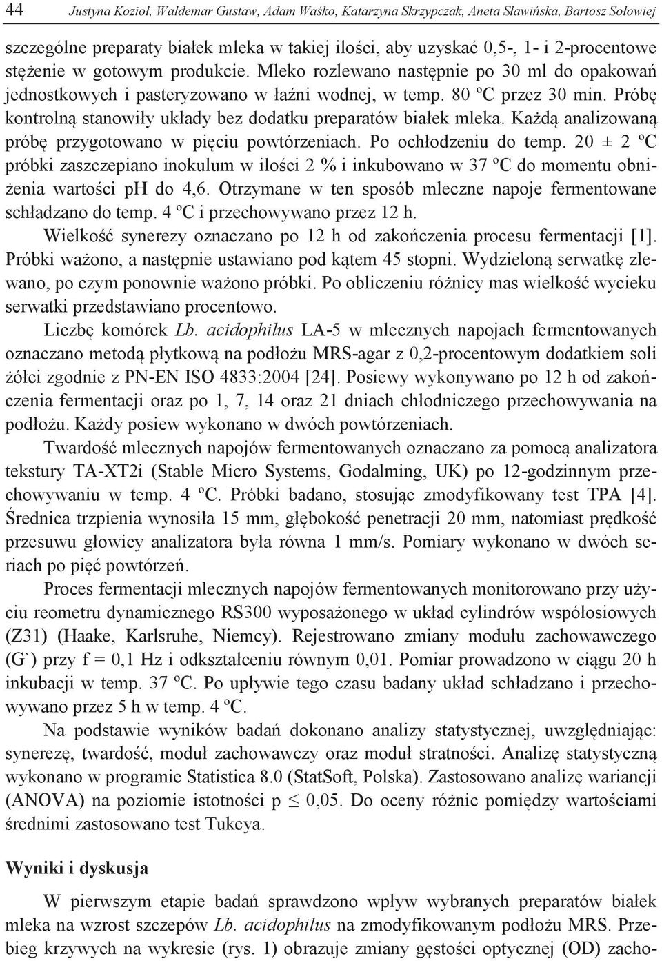 Próbę kontrolną stanowiły układy bez dodatku preparatów białek mleka. Każdą analizowaną próbę przygotowano w pięciu powtórzeniach. Po ochłodzeniu do temp.