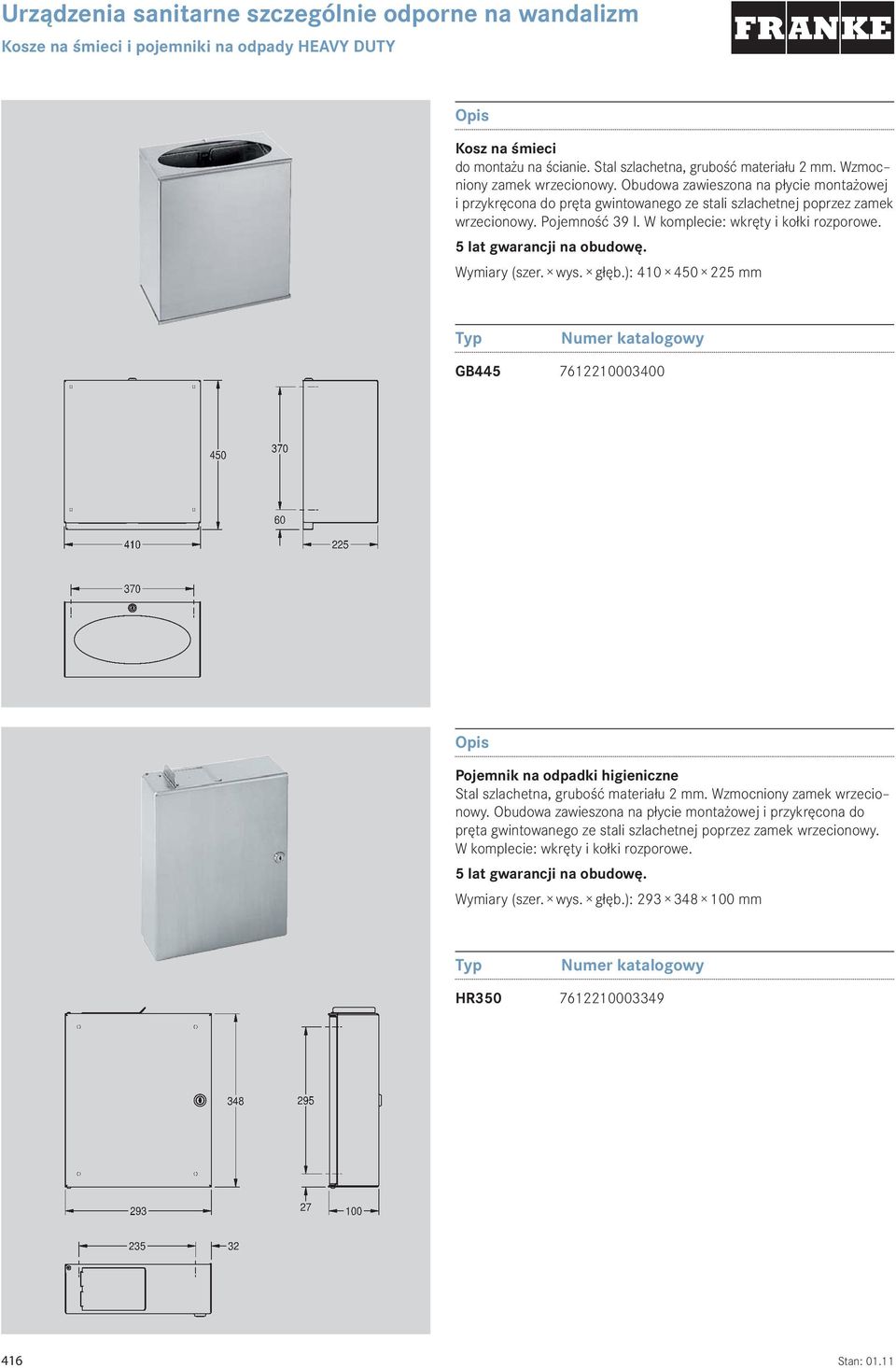 5 lat gwarancji na obudowę. Wymiary (szer. wys. głęb.): 410 450 225 mm GB445 7612210003400 Pojemnik na odpadki higieniczne Stal szlachetna, grubość materiału 2 mm. Wzmocniony zamek wrzecio nowy.