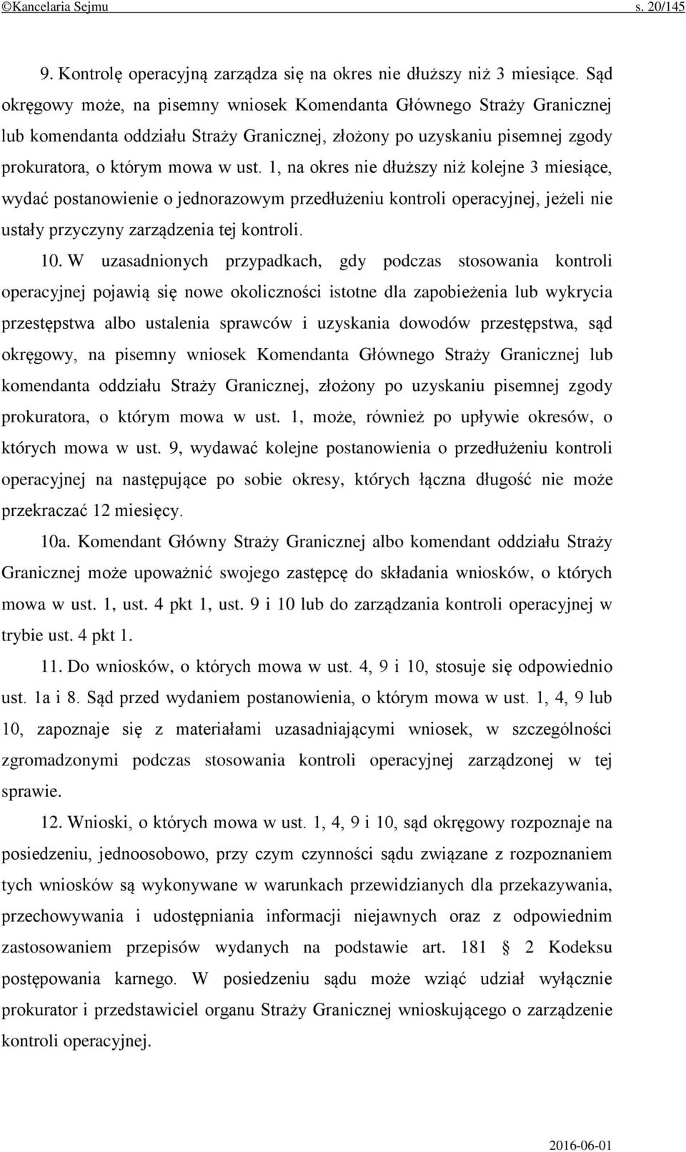 1, na okres nie dłuższy niż kolejne 3 miesiące, wydać postanowienie o jednorazowym przedłużeniu kontroli operacyjnej, jeżeli nie ustały przyczyny zarządzenia tej kontroli. 10.