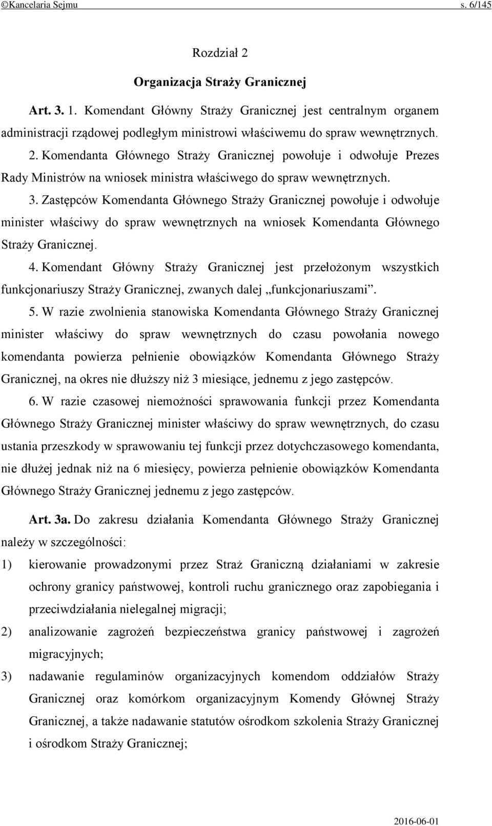 Komendanta Głównego Straży Granicznej powołuje i odwołuje Prezes Rady Ministrów na wniosek ministra właściwego do spraw wewnętrznych. 3.
