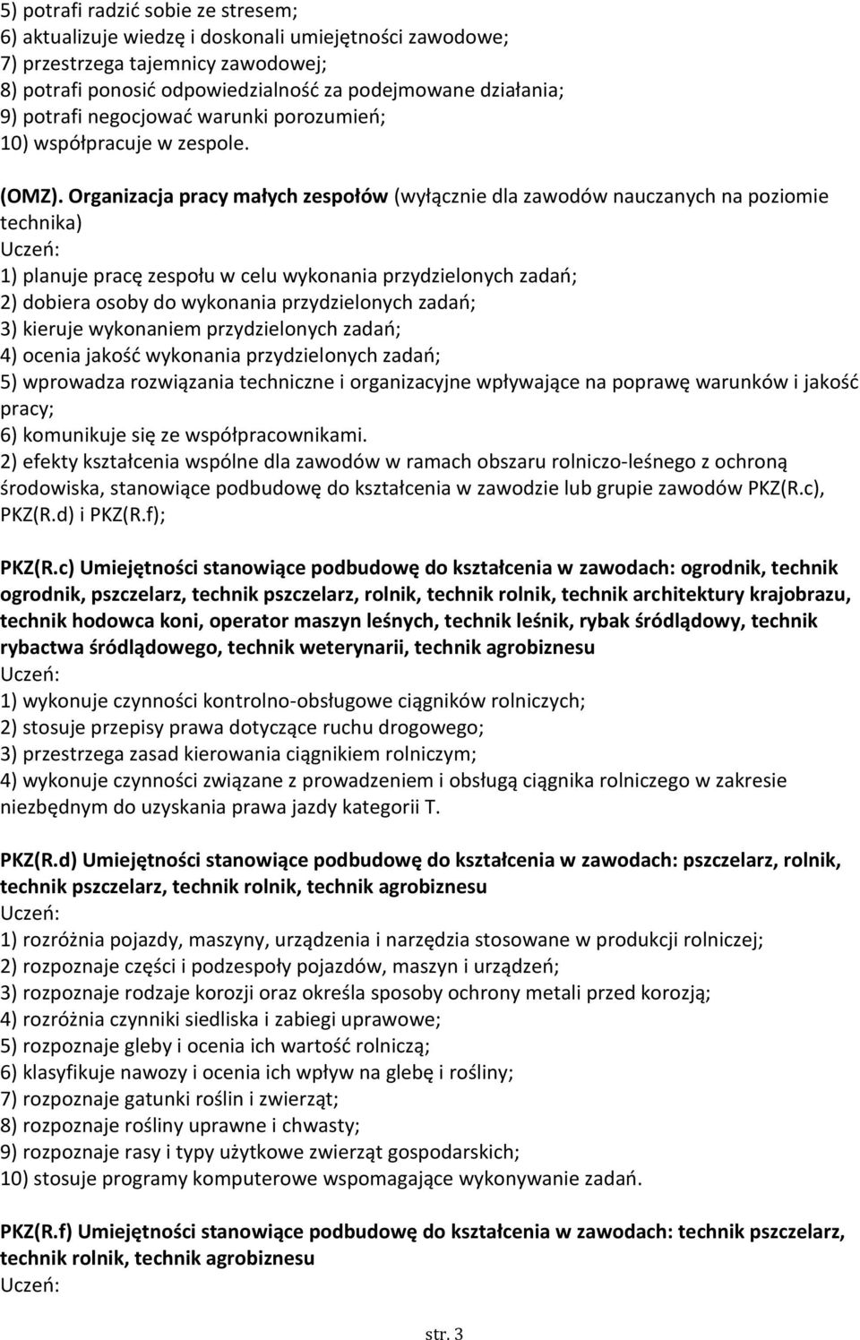 Organizacja pracy małych zespołów (wyłącznie dla zawodów nauczanych na poziomie technika) 1) planuje pracę zespołu w celu wykonania przydzielonych zadań; 2) dobiera osoby do wykonania przydzielonych