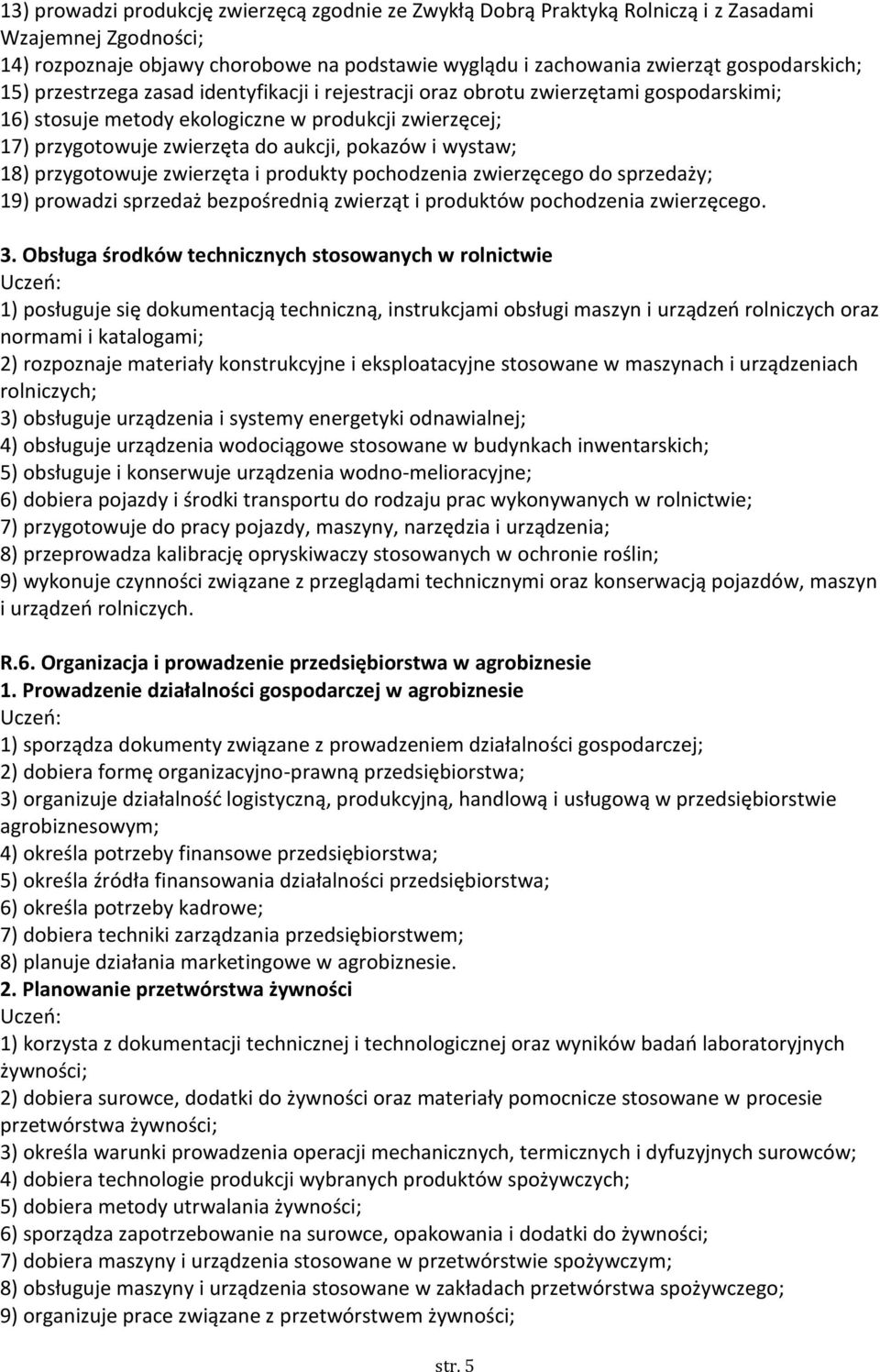 18) przygotowuje zwierzęta i produkty pochodzenia zwierzęcego do sprzedaży; 19) prowadzi sprzedaż bezpośrednią zwierząt i produktów pochodzenia zwierzęcego. 3.