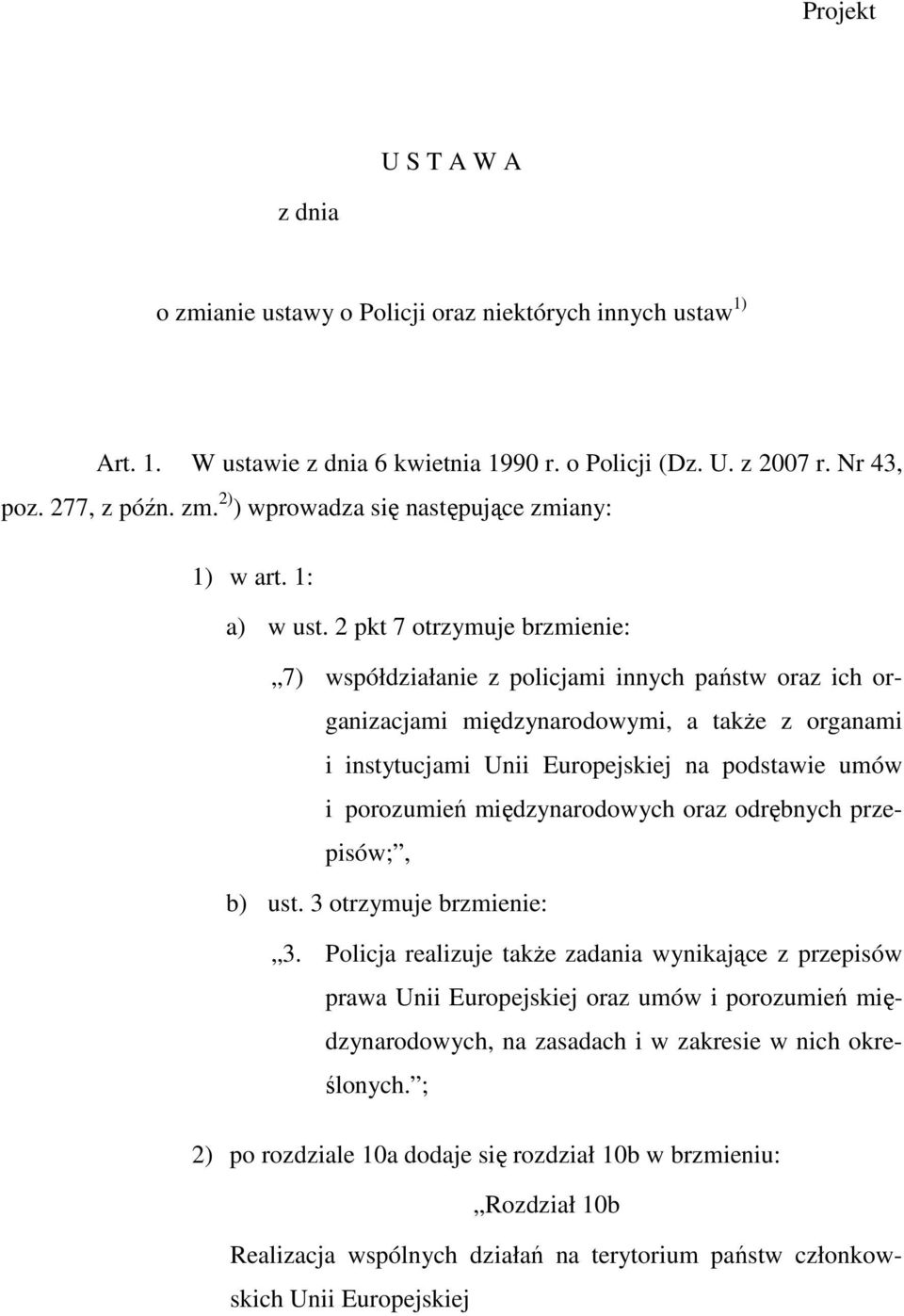 2 pkt 7 otrzymuje brzmienie: 7) współdziałanie z policjami innych państw oraz ich organizacjami międzynarodowymi, a takŝe z organami i instytucjami Unii Europejskiej na podstawie umów i porozumień